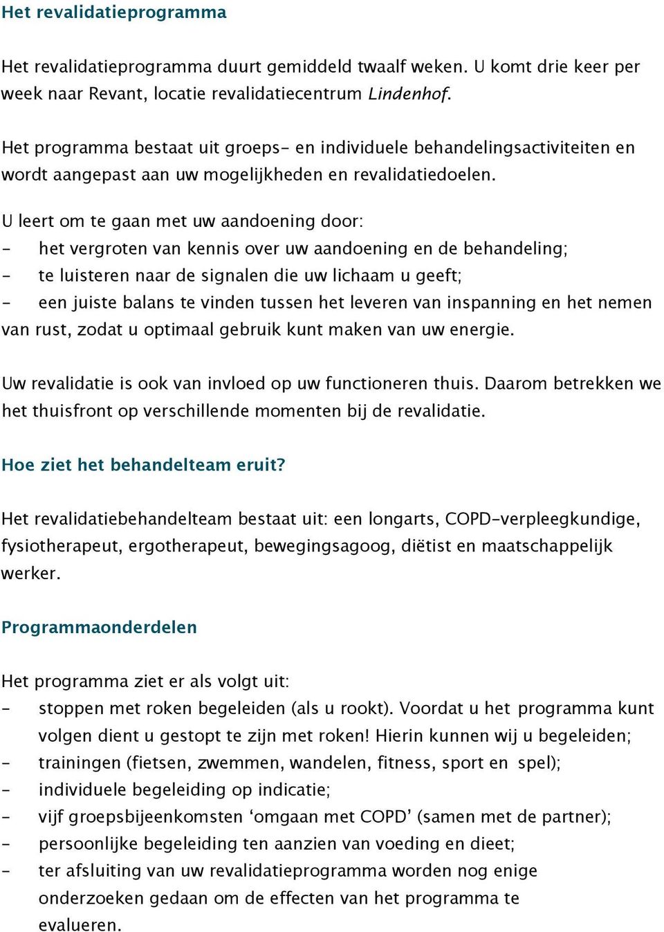 U leert om te gaan met uw aandoening door: - het vergroten van kennis over uw aandoening en de behandeling; - te luisteren naar de signalen die uw lichaam u geeft; - een juiste balans te vinden