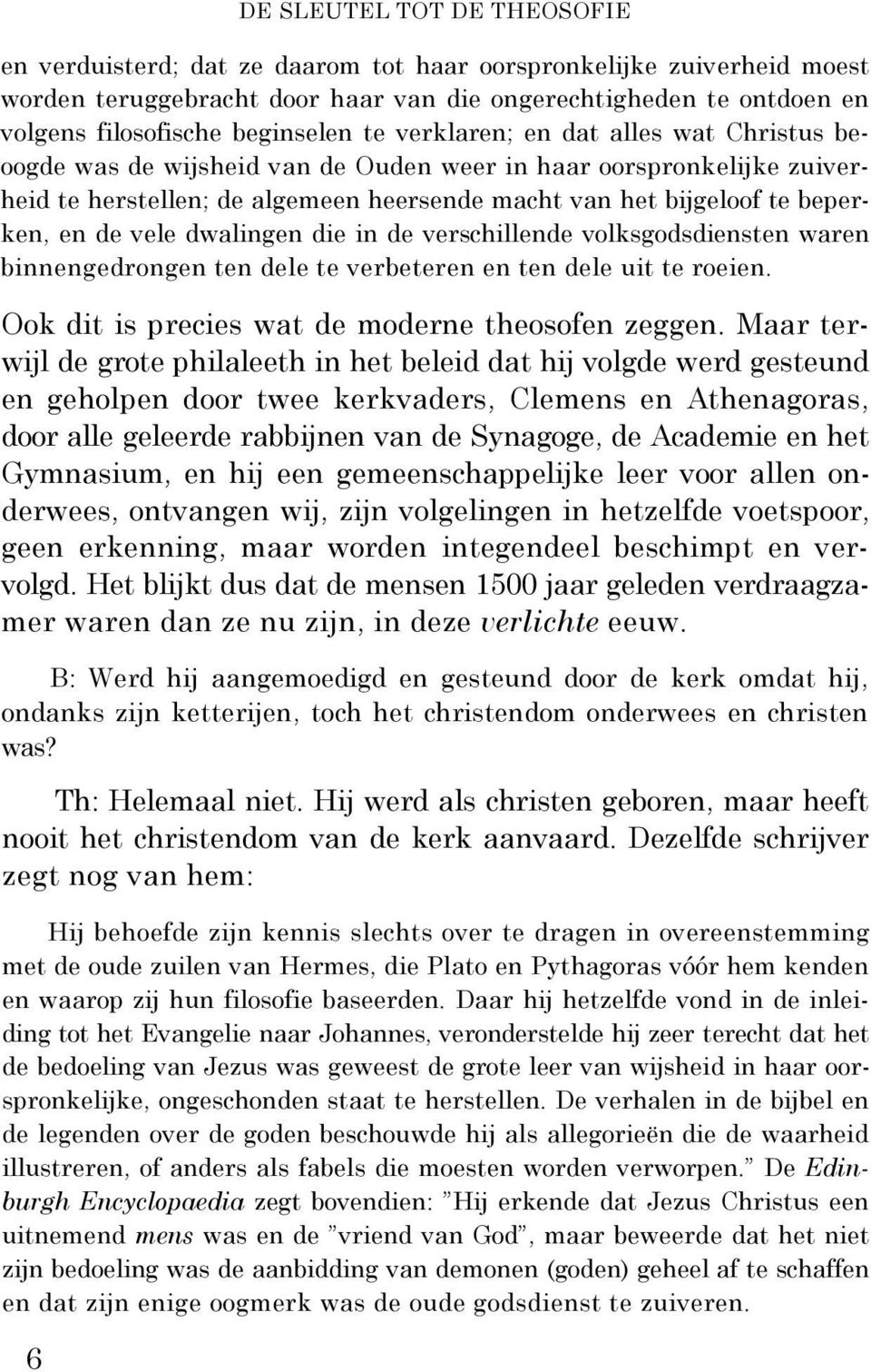 de verschillende volksgodsdiensten waren binnengedrongen ten dele te verbeteren en ten dele uit te roeien. Ook dit is precies wat de moderne theosofen zeggen.