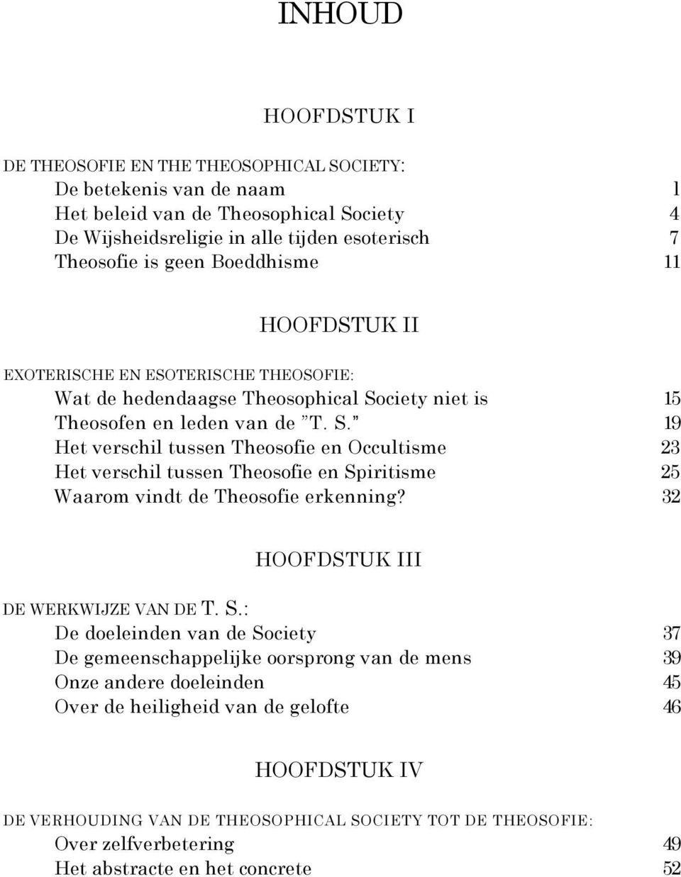 ciety niet is 15 Theosofen en leden van de T. S. 19 Het verschil tussen Theosofie en Occultisme 23 Het verschil tussen Theosofie en Spiritisme 25 Waarom vindt de Theosofie erkenning?