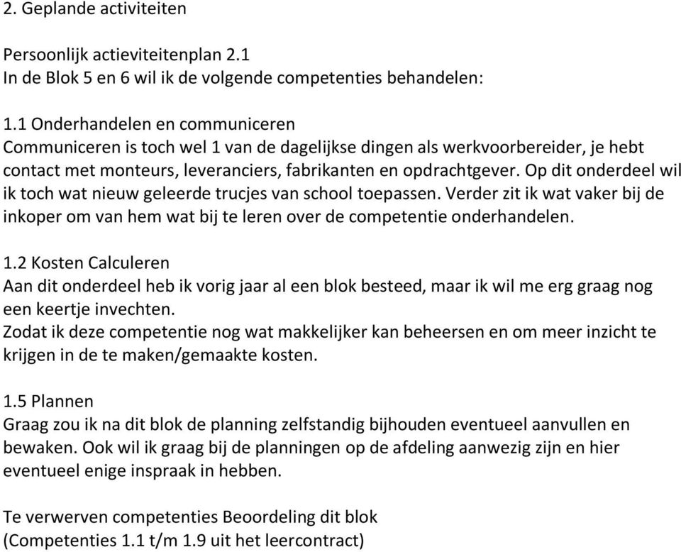 Op dit onderdeel wil ik toch wat nieuw geleerde trucjes van school toepassen. Verder zit ik wat vaker bij de inkoper om van hem wat bij te leren over de competentie onderhandelen. 1.