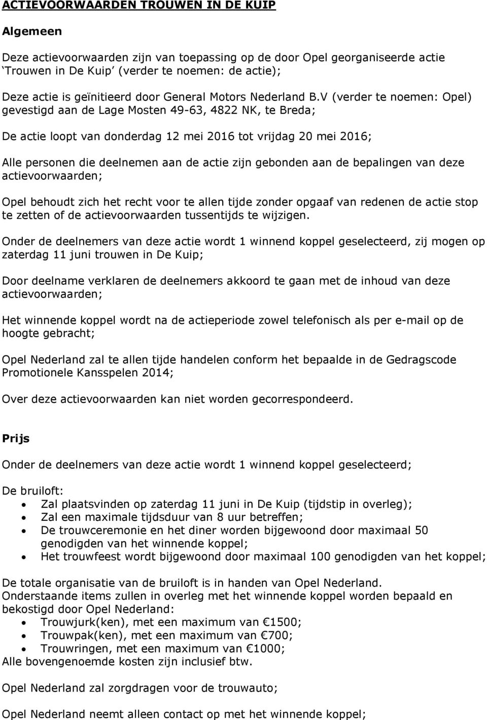 V (verder te noemen: Opel) gevestigd aan de Lage Mosten 49-63, 4822 NK, te Breda; De actie loopt van donderdag 12 mei 2016 tot vrijdag 20 mei 2016; Alle personen die deelnemen aan de actie zijn