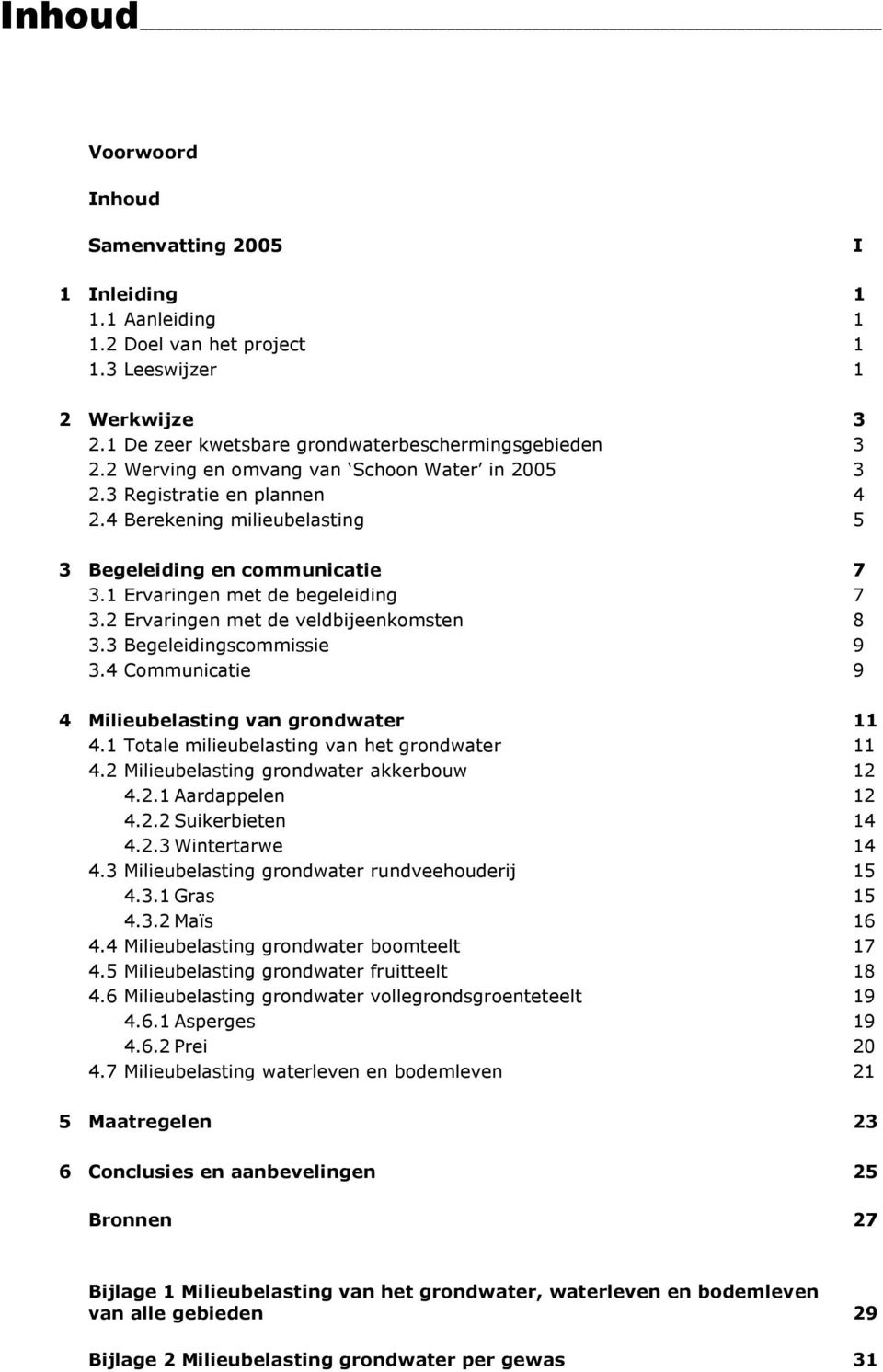 2 Ervaringen met de veldbijeenkomsten 8 3.3 Begeleidingscommissie 9 3.4 Communicatie 9 4 Milieubelasting van grondwater 11 4.1 Totale milieubelasting van het grondwater 11 4.