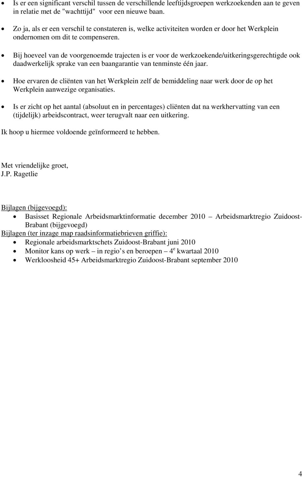 Bij hoeveel van de voorgenoemde trajecten is er voor de werkzoekende/uitkeringsgerechtigde ook daadwerkelijk sprake van een baangarantie van tenminste één jaar.