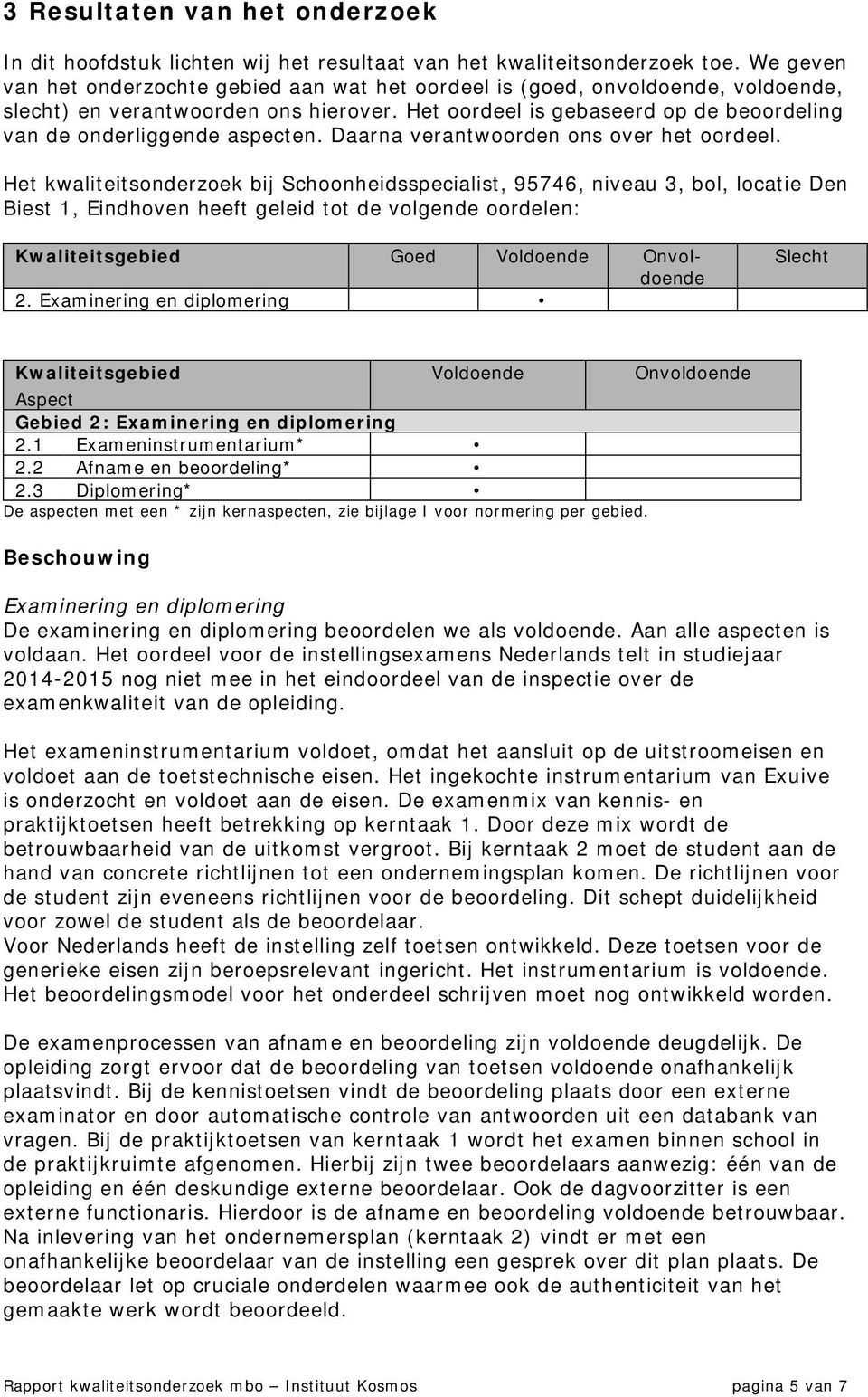 Het oordeel is gebaseerd op de beoordeling van de onderliggende aspecten. Daarna verantwoorden ons over het oordeel.