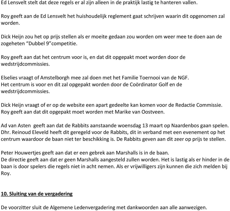 Roy geeft aan dat het centrum voor is, en dat dit opgepakt moet worden door de wedstrijdcommissies. Elselies vraagt of Amstelborgh mee zal doen met het Familie Toernooi van de NGF.