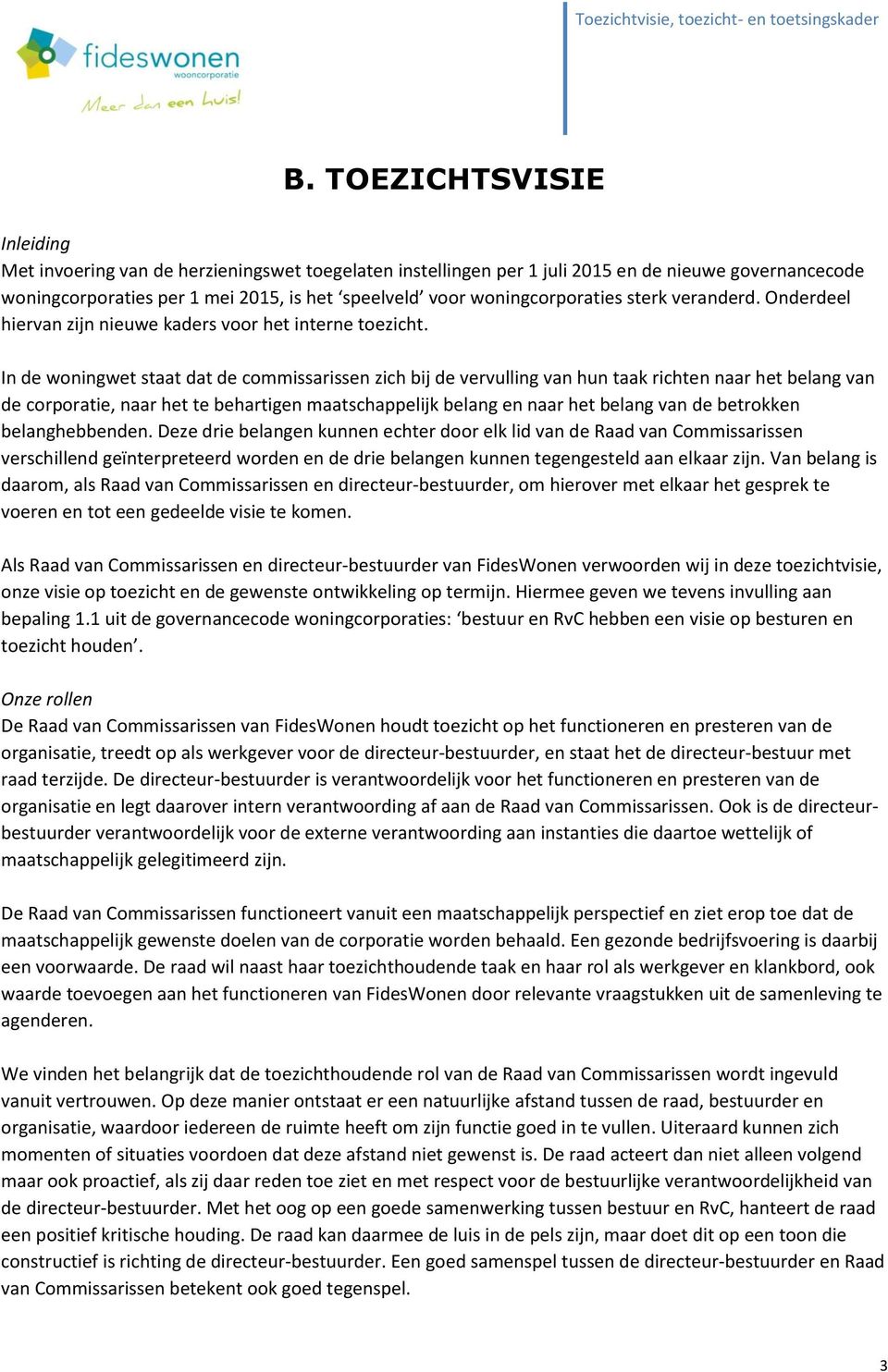 In de woningwet staat dat de commissarissen zich bij de vervulling van hun taak richten naar het belang van de corporatie, naar het te behartigen maatschappelijk belang en naar het belang van de