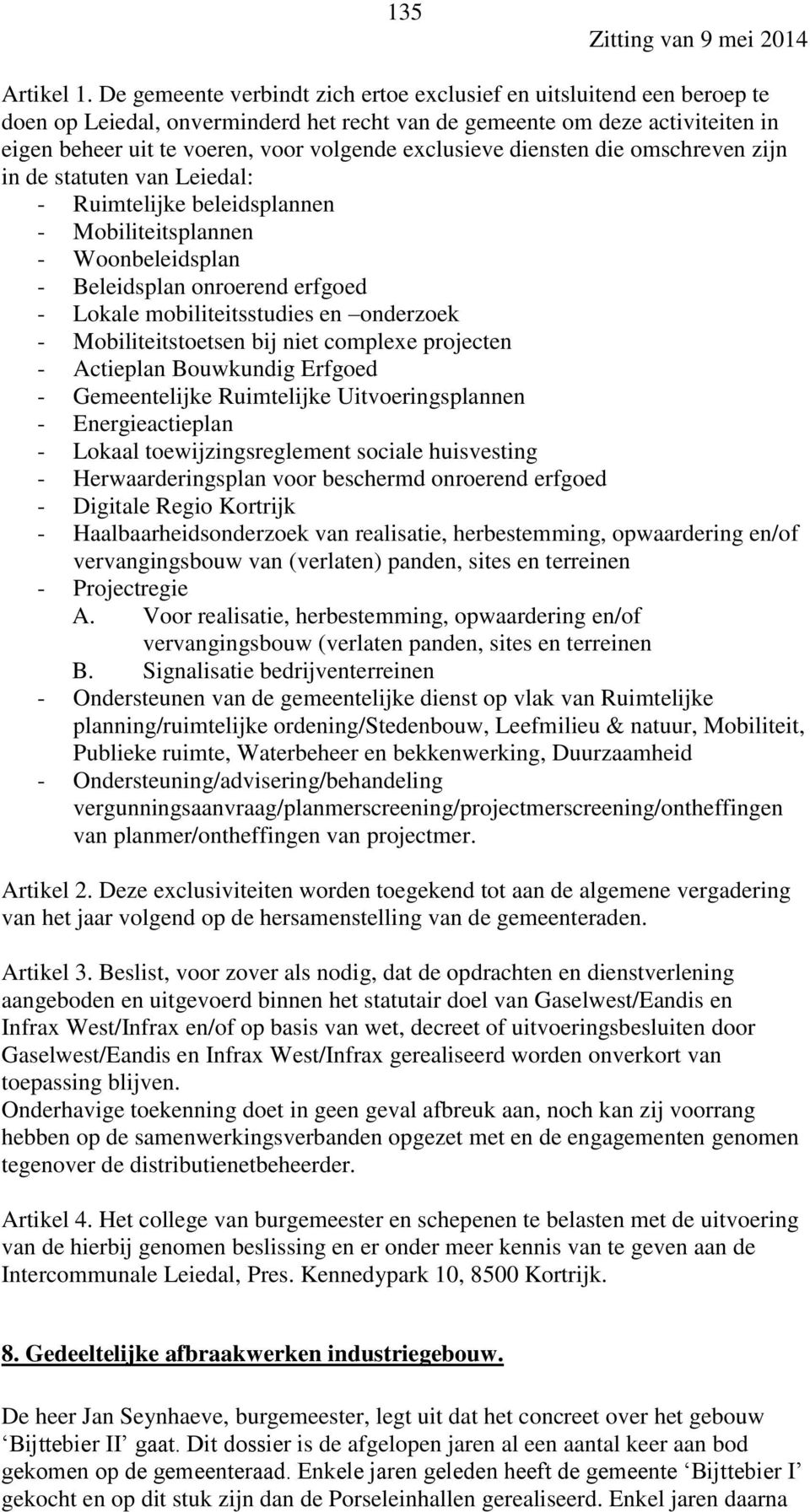 exclusieve diensten die omschreven zijn in de statuten van Leiedal: - Ruimtelijke beleidsplannen - Mobiliteitsplannen - Woonbeleidsplan - Beleidsplan onroerend erfgoed - Lokale mobiliteitsstudies en