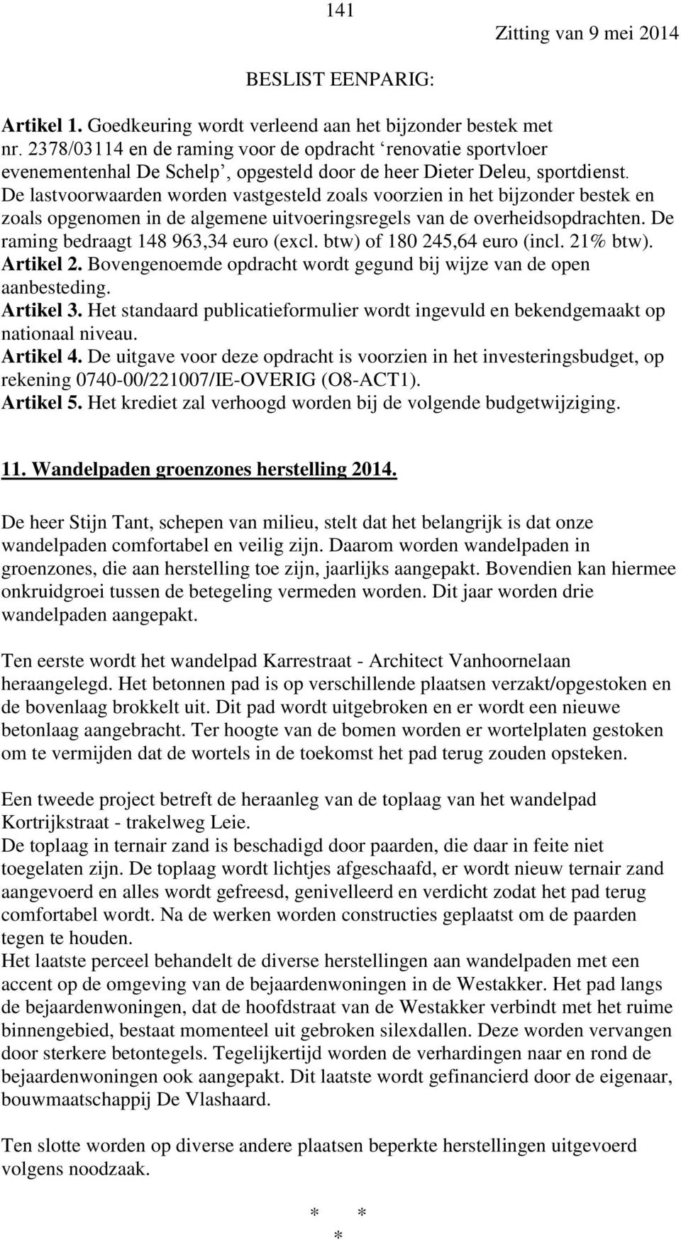 De lastvoorwaarden worden vastgesteld zoals voorzien in het bijzonder bestek en zoals opgenomen in de algemene uitvoeringsregels van de overheidsopdrachten. De raming bedraagt 148 963,34 euro (excl.