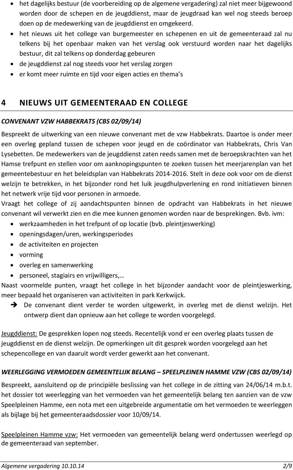 het nieuws uit het college van burgemeester en schepenen en uit de gemeenteraad zal nu telkens bij het openbaar maken van het verslag ook verstuurd worden naar het dagelijks bestuur, dit zal telkens