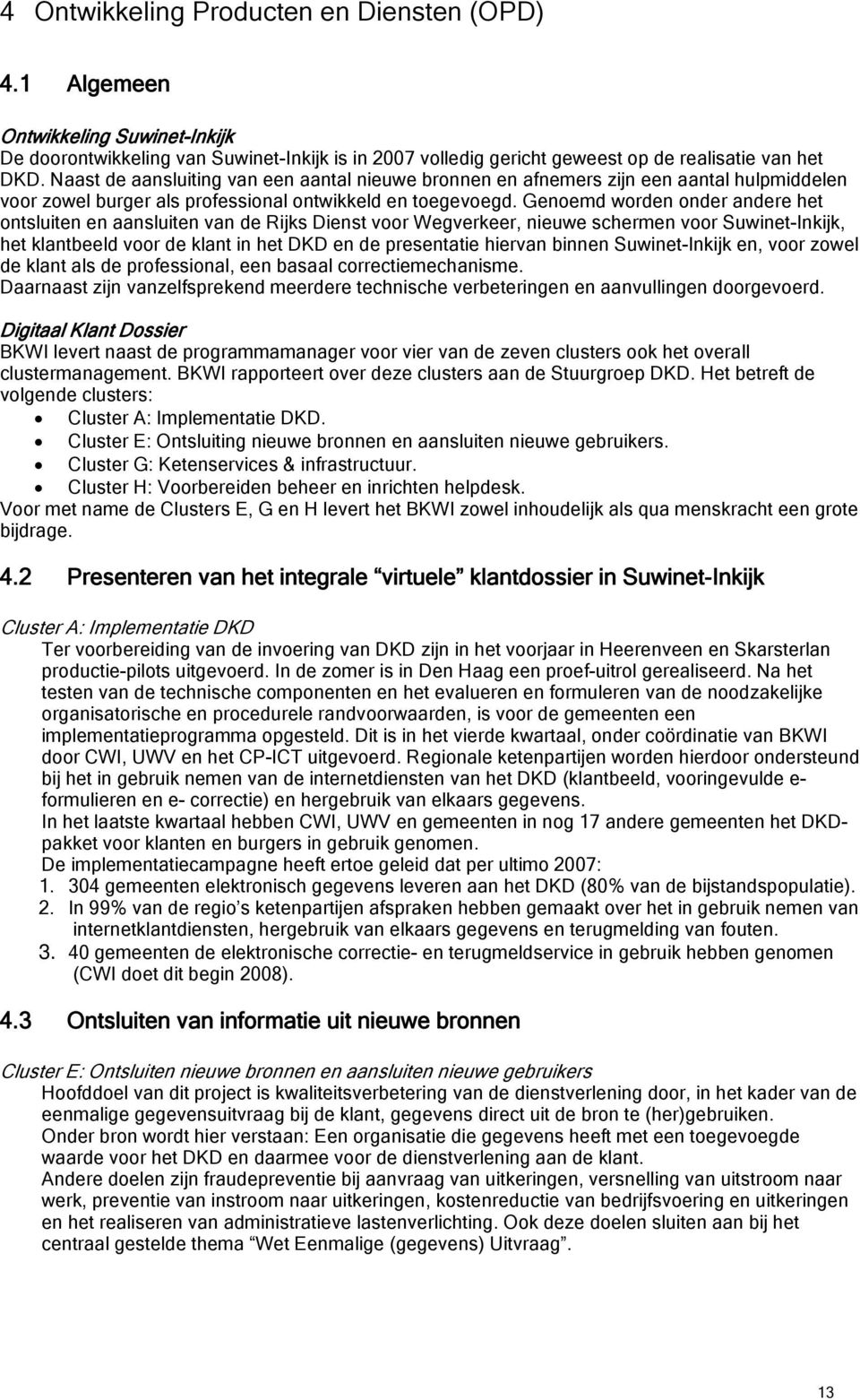 Genoemd worden onder andere het ontsluiten en aansluiten van de Rijks Dienst voor Wegverkeer, nieuwe schermen voor Suwinet-Inkijk, het klantbeeld voor de klant in het DKD en de presentatie hiervan