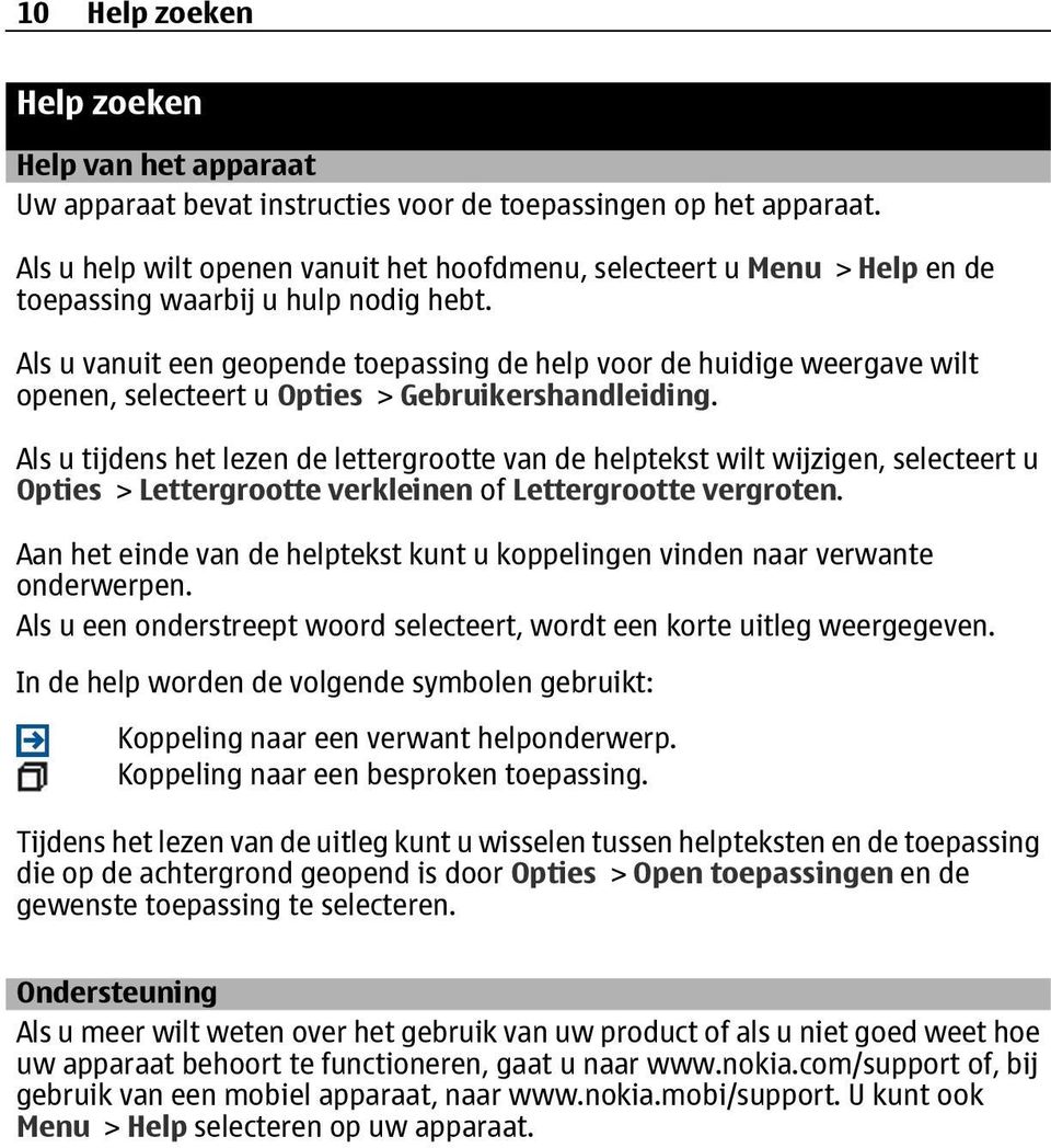 Als u vanuit een geopende toepassing de help voor de huidige weergave wilt openen, selecteert u Opties > Gebruikershandleiding.