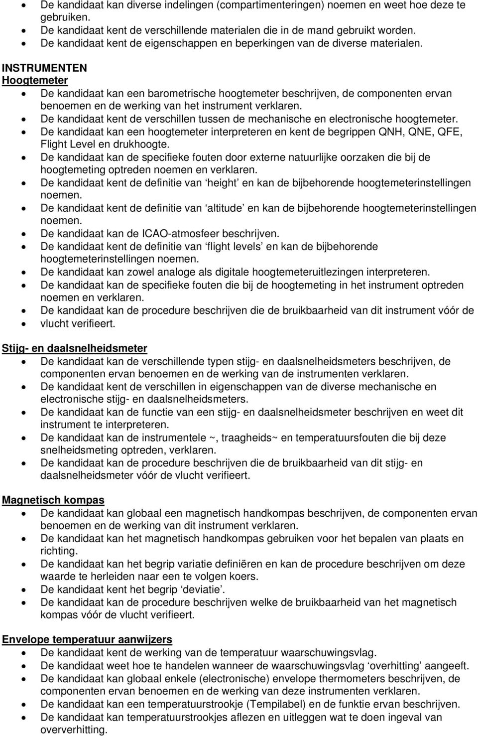 INSTRUMENTEN Hoogtemeter De kandidaat kan een barometrische hoogtemeter beschrijven, de componenten ervan benoemen en de werking van het instrument verklaren.