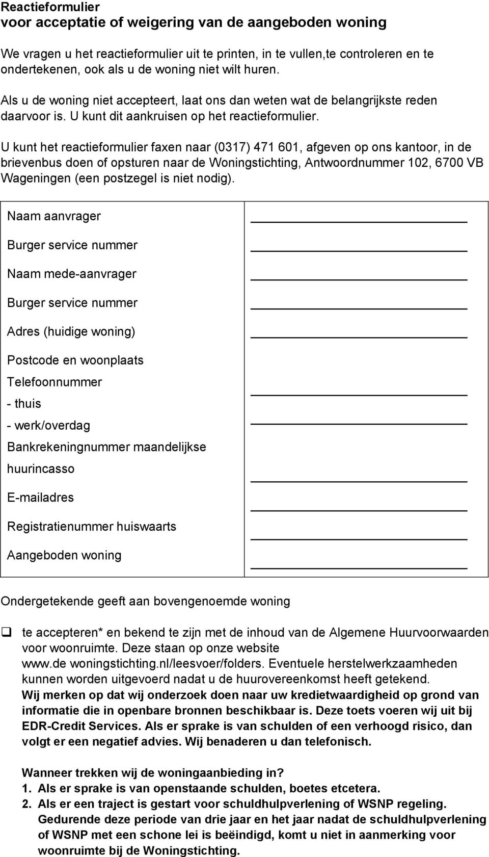 U kunt het reactieformulier faxen naar (0317) 471 601, afgeven op ons kantoor, in de brievenbus doen of opsturen naar de Woningstichting, Antwoordnummer 102, 6700 VB Wageningen (een postzegel is niet