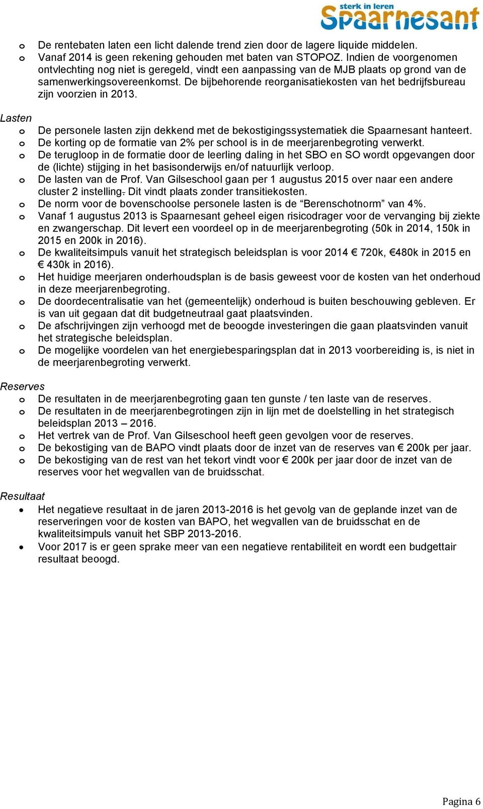 De bijbehrende rerganisatieksten van het bedrijfsbureau zijn vrzien in 2013. Lasten De persnele lasten zijn dekkend met de bekstigingssystematiek die Spaarnesant hanteert.