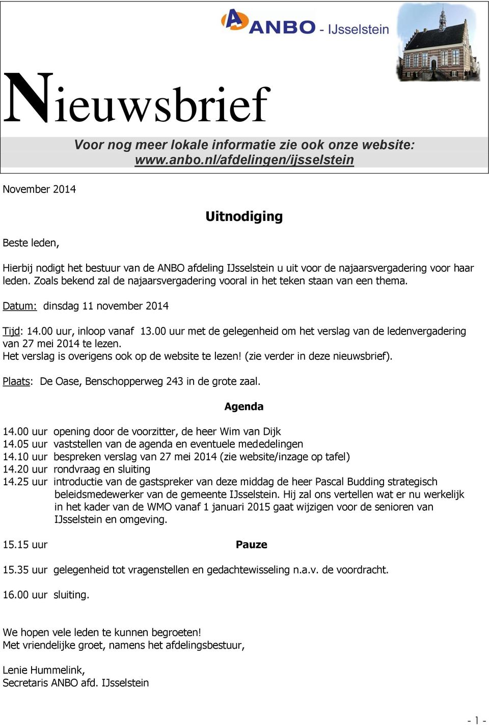 Zoals bekend zal de najaarsvergadering vooral in het teken staan van een thema. Datum: dinsdag 11 november 2014 Tijd: 14.00 uur, inloop vanaf 13.