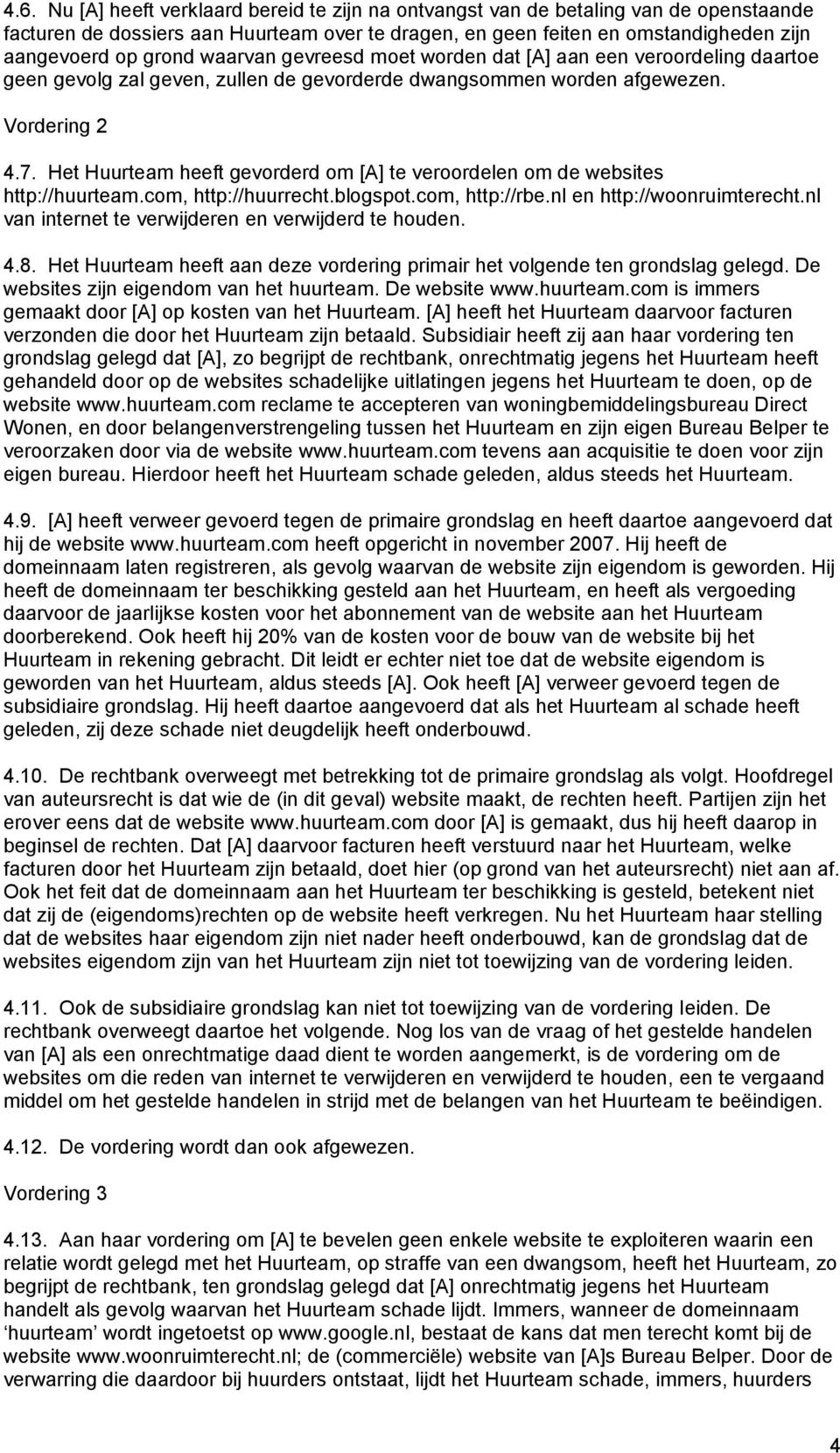 Het Huurteam heeft gevorderd om [A] te veroordelen om de websites http://huurteam.com, http://huurrecht.blogspot.com, http://rbe.nl en http://woonruimterecht.