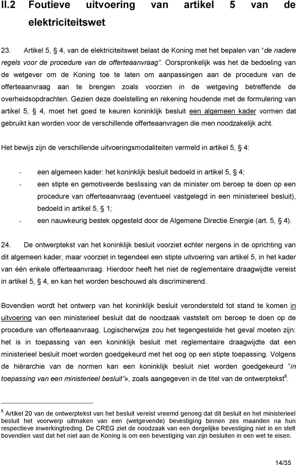 Oorspronkelijk was het de bedoeling van de wetgever om de Koning toe te laten om aanpassingen aan de procedure van de offerteaanvraag aan te brengen zoals voorzien in de wetgeving betreffende de