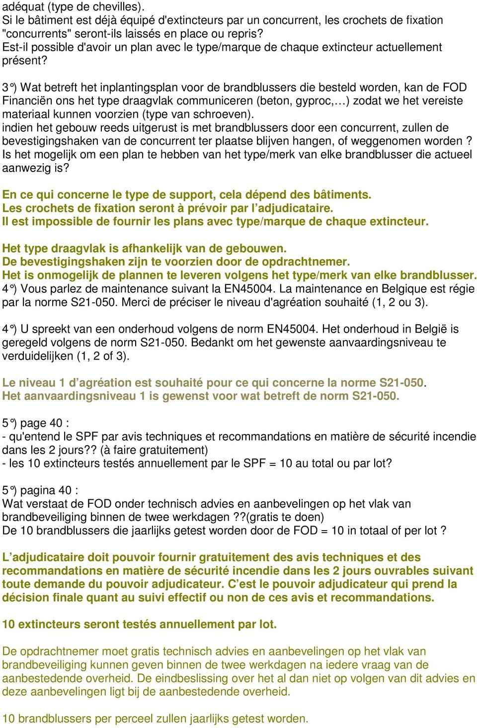 3 ) Wat betreft het inplantingsplan voor de brandbl ussers die besteld worden, kan de FOD Financiën ons het type draagvlak communiceren (beton, gyproc, ) zodat we het vereiste materiaal kunnen