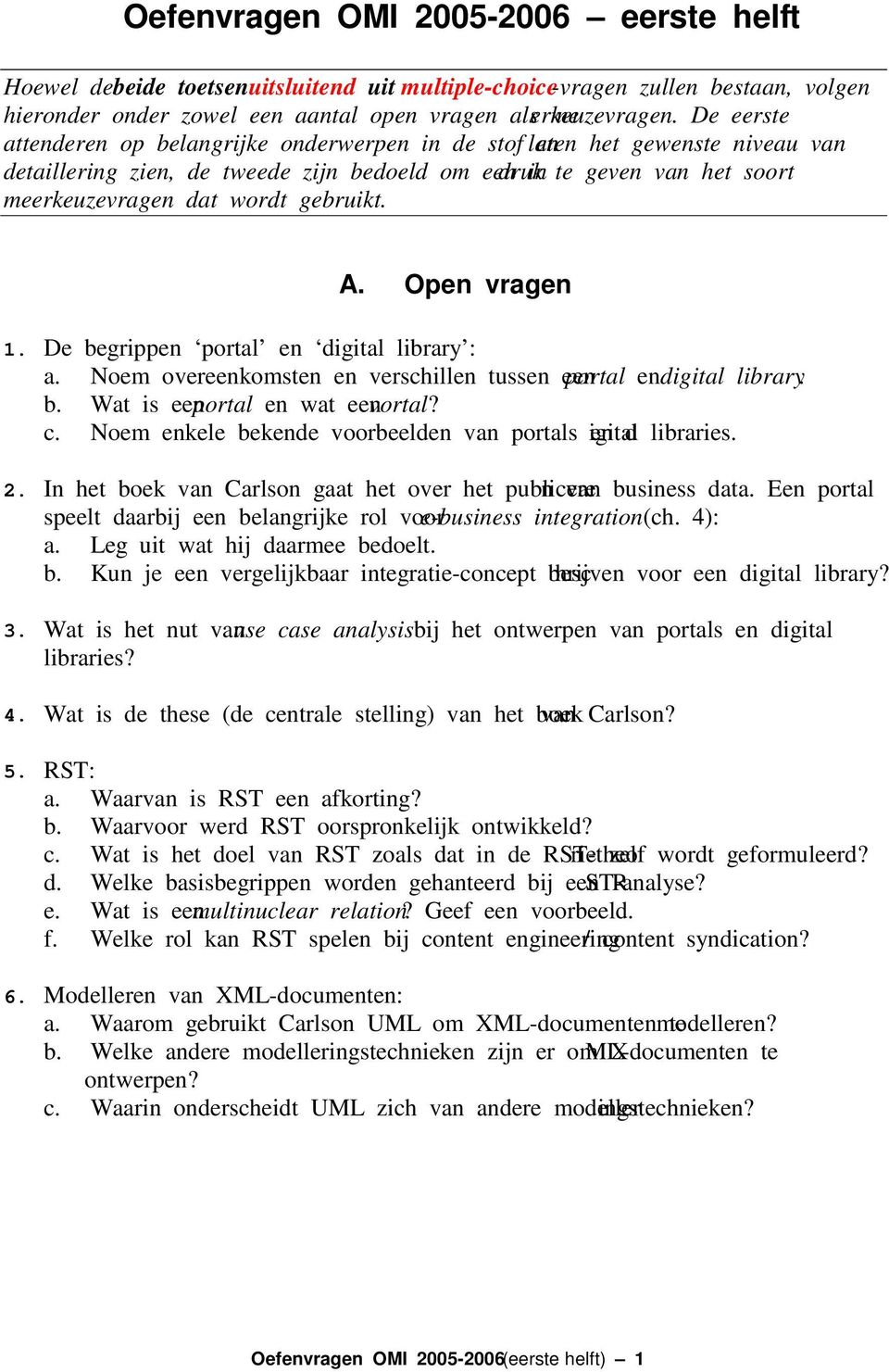 gebruikt. A. Open vragen 1. De begrippen portal en digital library : a. Noem overeenkomsten en verschillen tussen een portal en digital library. b. Wat is een portal en wat een vortal? c.