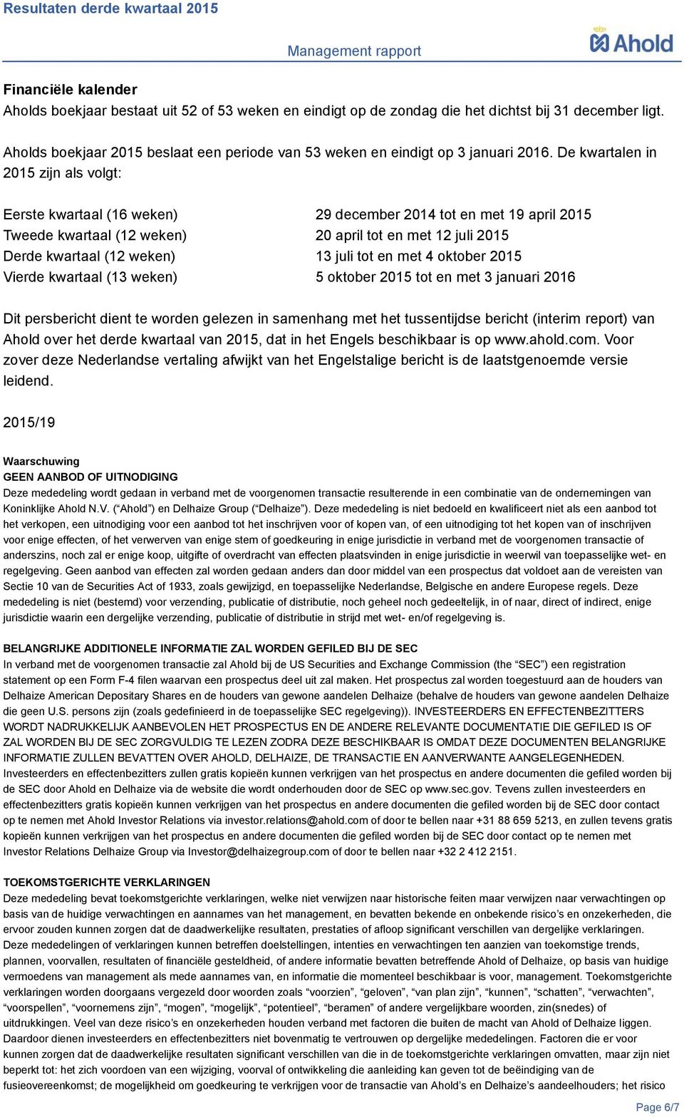 De kwartalen in 2015 zijn als volgt: Eerste kwartaal (16 weken) 29 december 2014 tot en met 19 april 2015 Tweede kwartaal (12 weken) 20 april tot en met 12 juli 2015 Derde kwartaal (12 weken) 13 juli