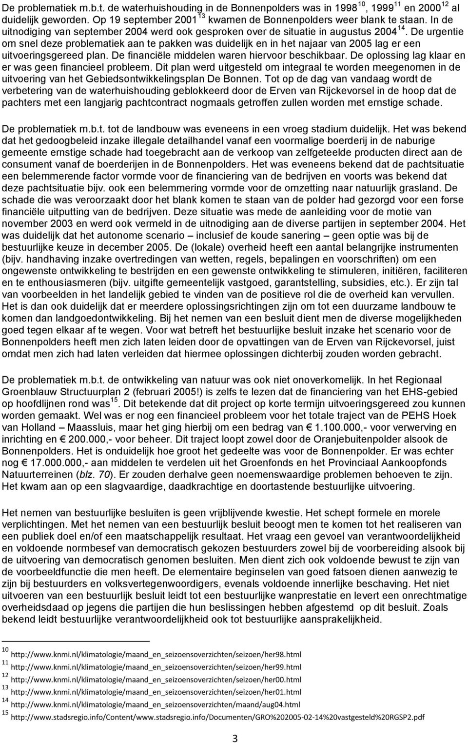 De urgentie om snel deze problematiek aan te pakken was duidelijk en in het najaar van 2005 lag er een uitvoeringsgereed plan. De financiële middelen waren hiervoor beschikbaar.