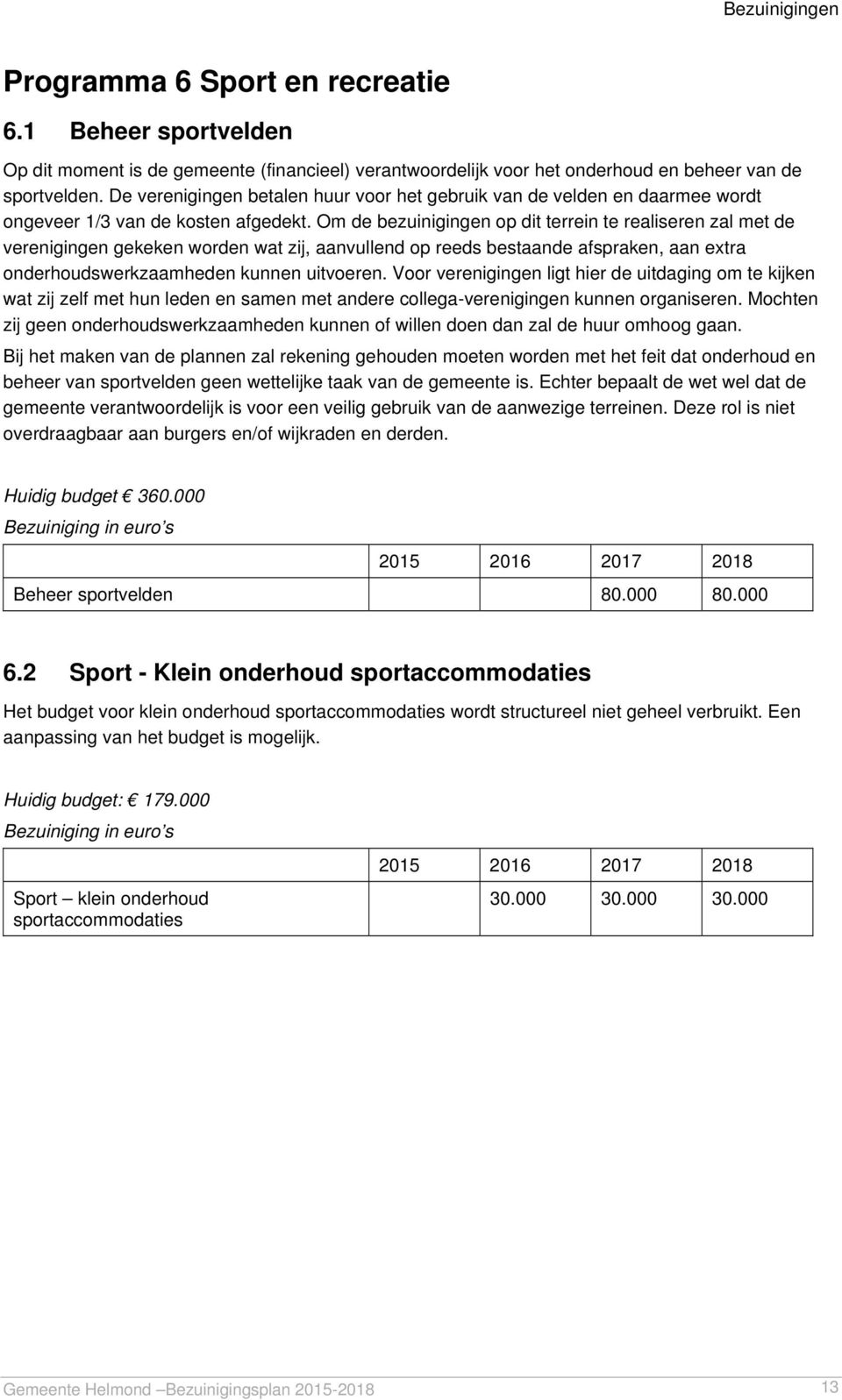 Om de bezuinigingen op dit terrein te realiseren zal met de verenigingen gekeken worden wat zij, aanvullend op reeds bestaande afspraken, aan extra onderhoudswerkzaamheden kunnen uitvoeren.