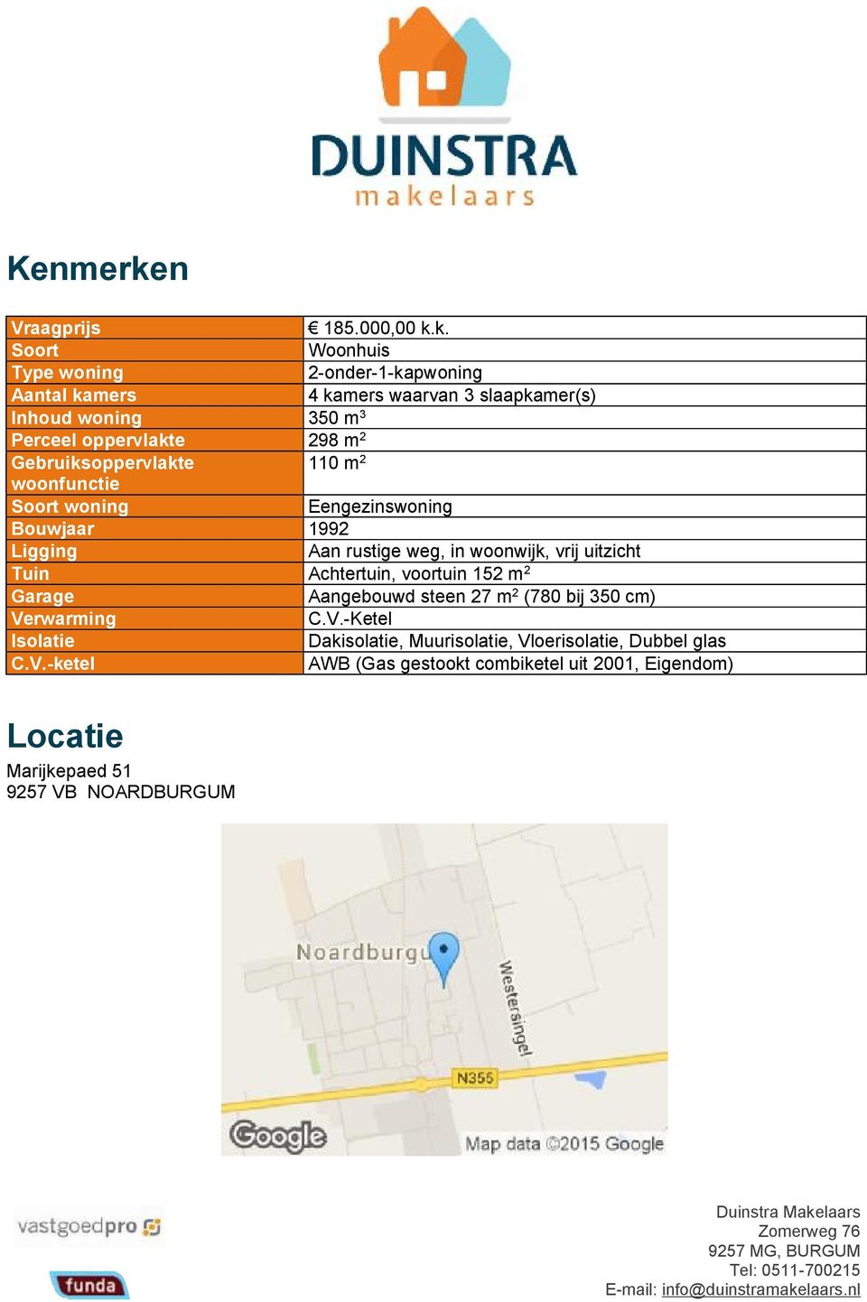 k. Soort Woonhuis Type woning 2-onder-1-kapwoning Aantal kamers 4 kamers waarvan 3 slaapkamer(s) Inhoud woning 350 m 3 Perceel oppervlakte 298 m 2