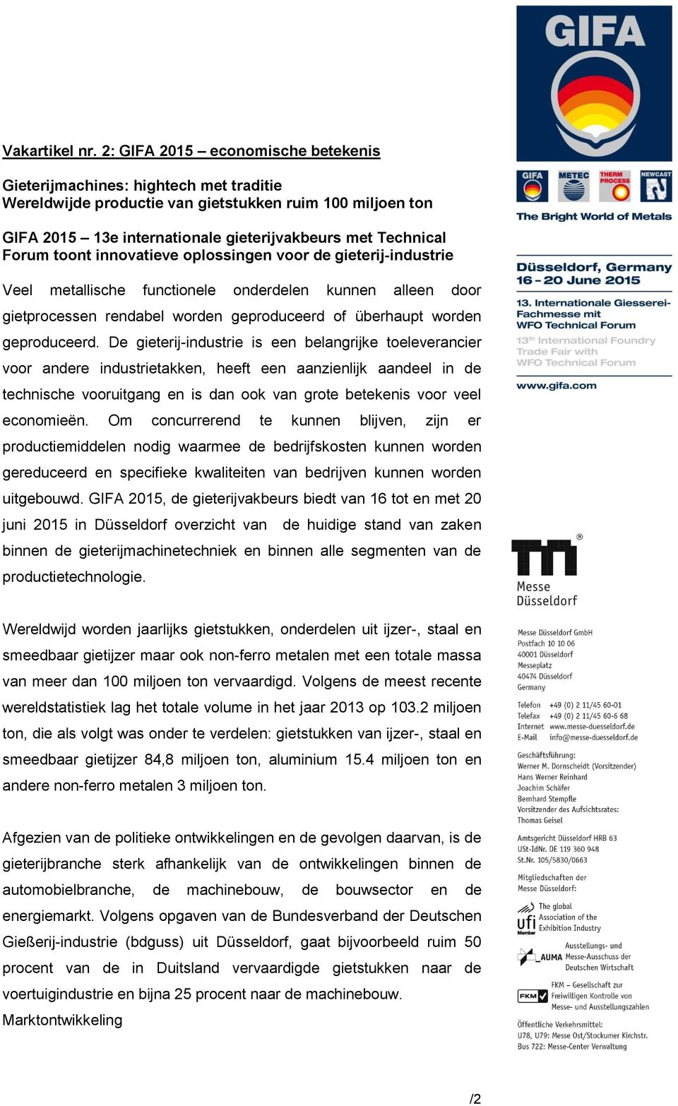 toont innovatieve oplossingen voor de gieterij-industrie Veel metallische functionele onderdelen kunnen alleen door gietprocessen rendabel worden geproduceerd of überhaupt worden geproduceerd.