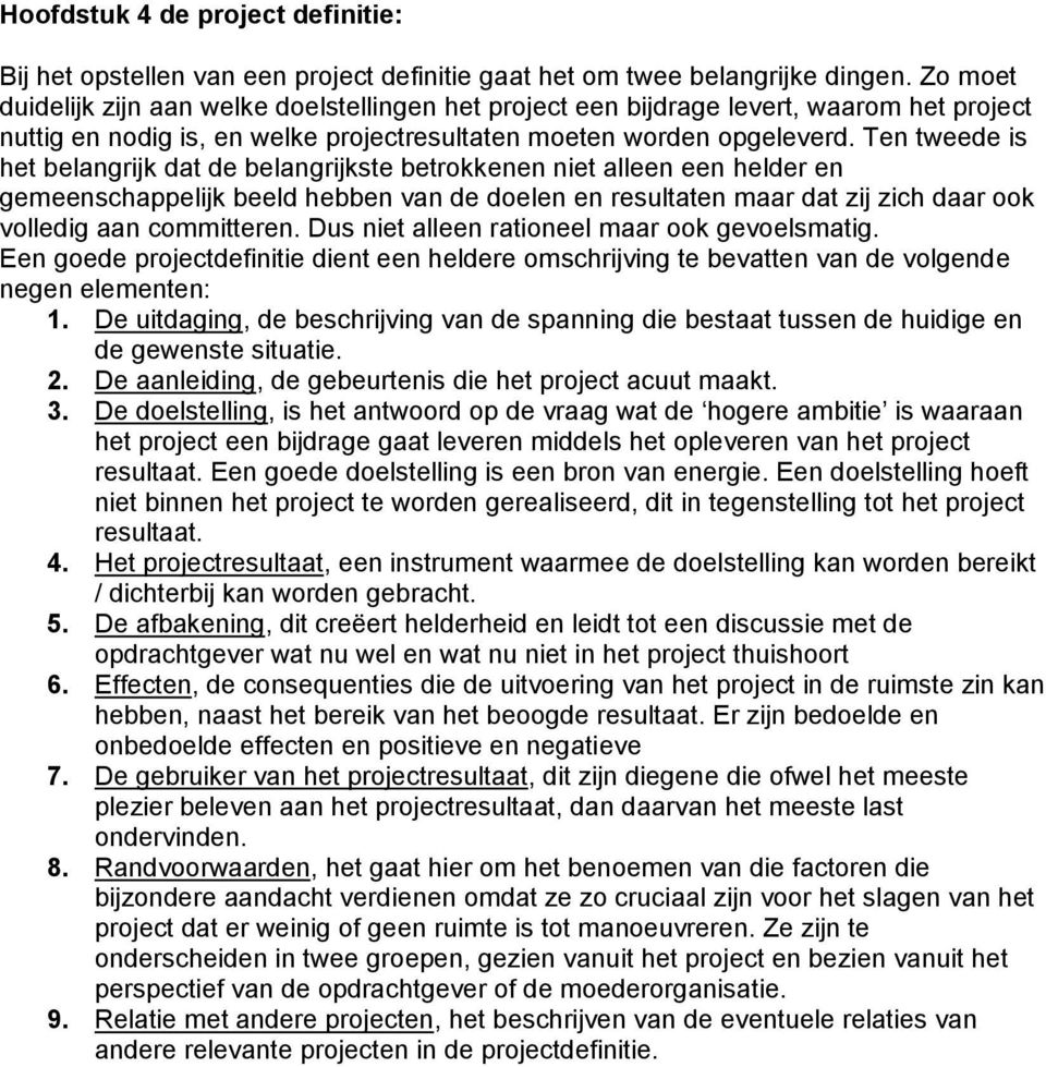 Ten tweede is het belangrijk dat de belangrijkste betrokkenen niet alleen een helder en gemeenschappelijk beeld hebben van de doelen en resultaten maar dat zij zich daar ook volledig aan committeren.