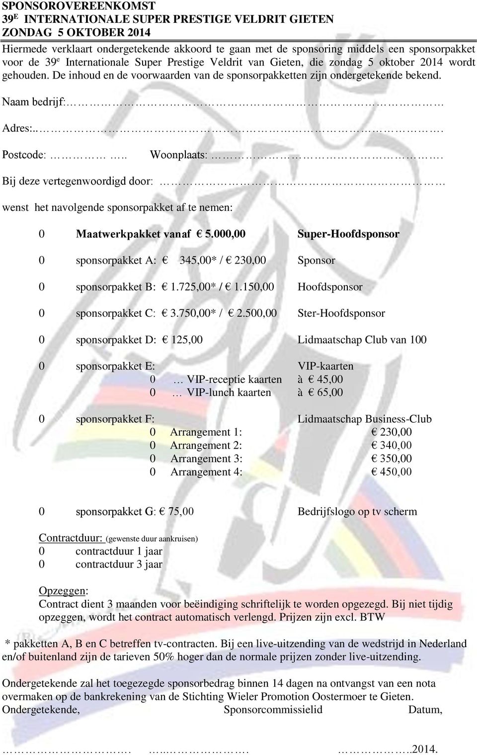 .. Postcode:.. Woonplaats:. Bij deze vertegenwoordigd door: wenst het navolgende sponsorpakket af te nemen: 0 Maatwerkpakket vanaf 5.