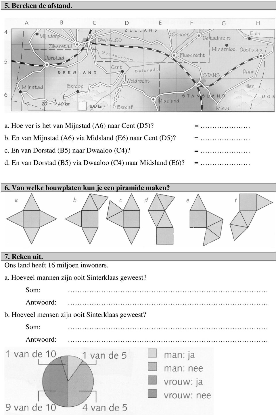 En van Dorstad (B) via Dwaaloo (C) naar Midsland (E)? =. Van welke bouwplaten kun je een piramide maken? 7.