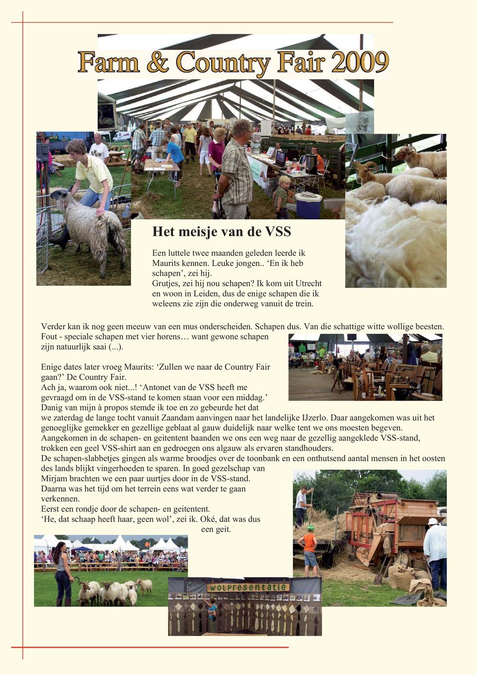 Van die schattige witte wollige beesten. Fout - speciale schapen met vier horens want gewone schapen zijn natuurlijk saai (...). Enige dates later vroeg Maurits: Zullen we naar de Country Fair gaan?