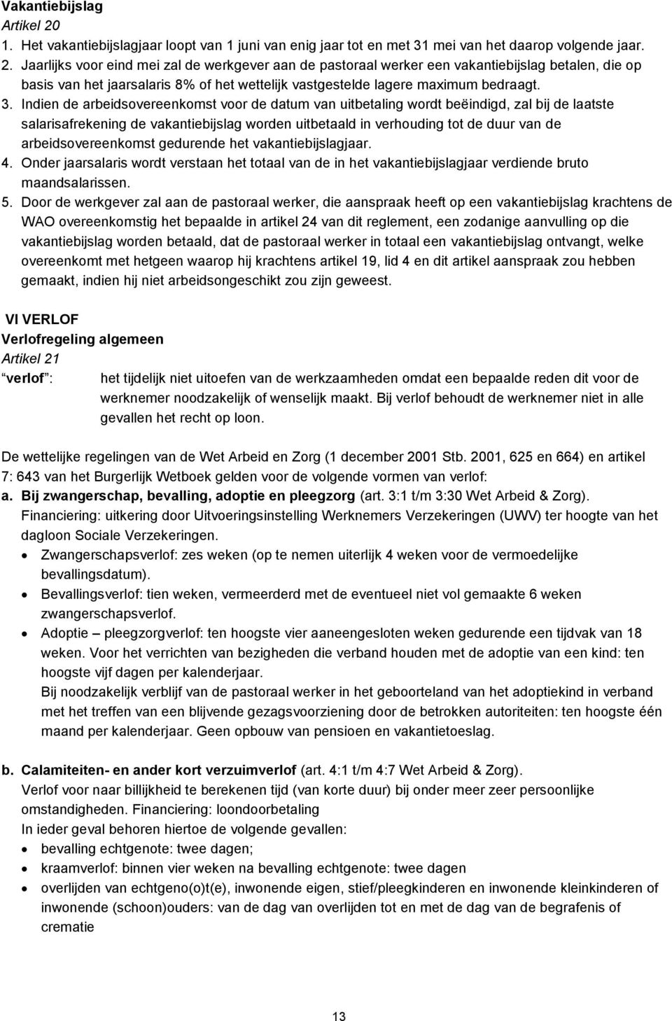 Jaarlijks voor eind mei zal de werkgever aan de pastoraal werker een vakantiebijslag betalen, die op basis van het jaarsalaris 8% of het wettelijk vastgestelde lagere maximum bedraagt. 3.