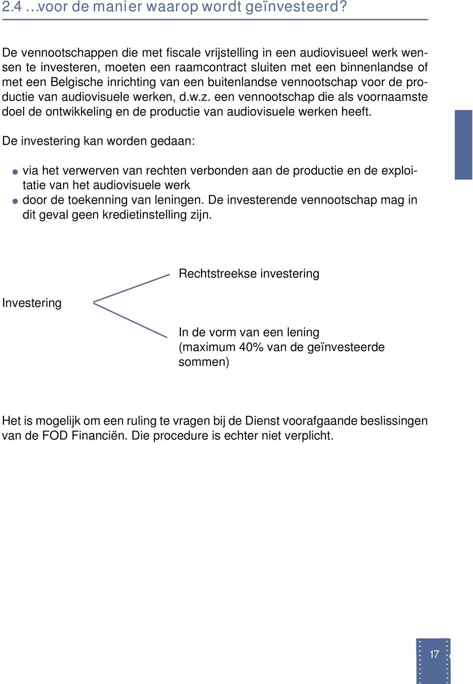 buitenlandse vennootschap voor de productie van audiovisuele werken, d.w.z. een vennootschap die als voornaamste doel de ontwikkeling en de productie van audiovisuele werken heeft.