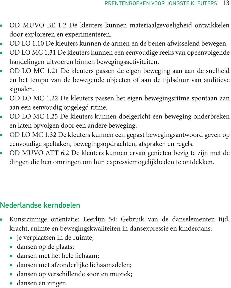 31 De kleuters kunnen een eenvoudige reeks van opeenvolgende handelingen uitvoeren binnen bewegingsactiviteiten. OD LO MC 1.