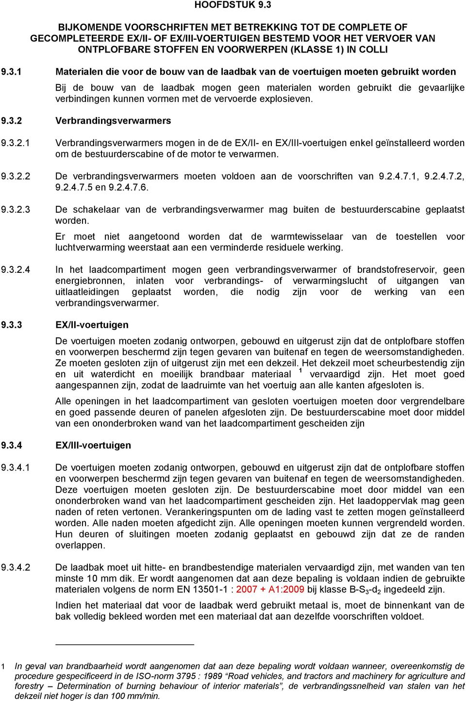 Materialen die voor de bouw van de laadbak van de voertuigen moeten gebruikt worden Bij de bouw van de laadbak mogen geen materialen worden gebruikt die gevaarlijke verbindingen kunnen vormen met de