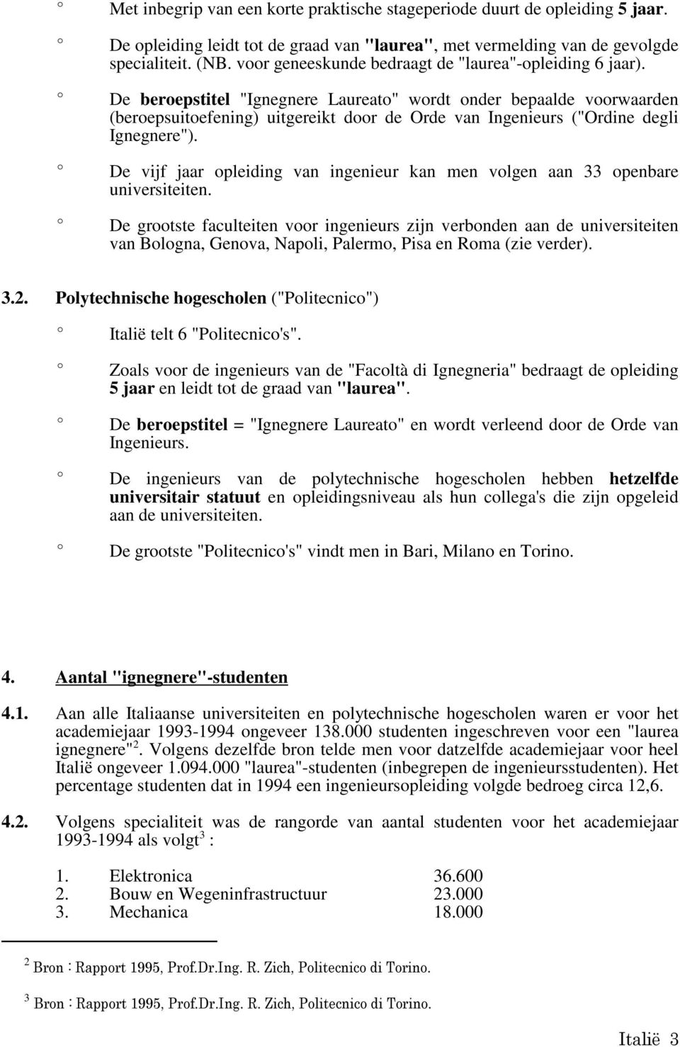 De beroepstitel "Ignegnere Laureato" wordt onder bepaalde voorwaarden (beroepsuitoefening) uitgereikt door de Orde van Ingenieurs ("Ordine degli Ignegnere").