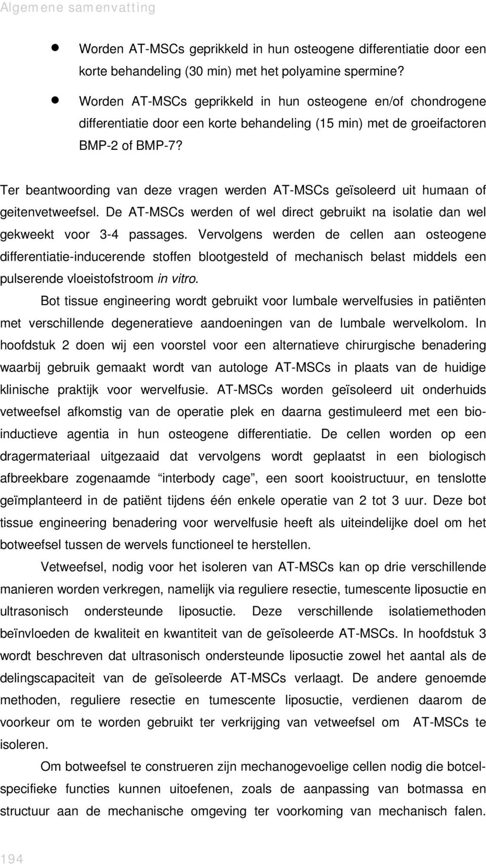 Ter beantwoording van deze vragen werden AT-MSCs geïsoleerd uit humaan of geitenvetweefsel. De AT-MSCs werden of wel direct gebruikt na isolatie dan wel gekweekt voor 3-4 passages.