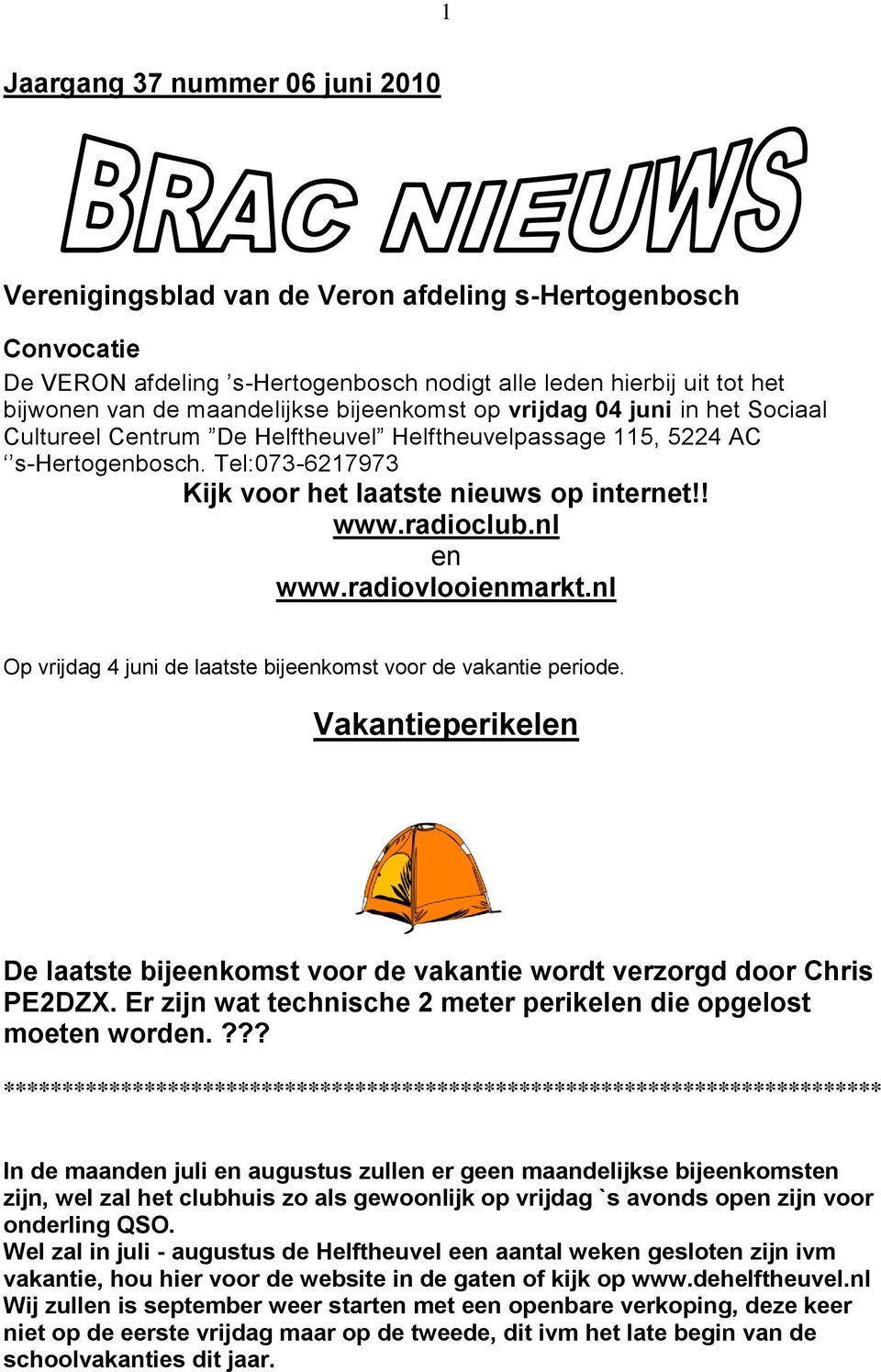 radioclub.nl en www.radiovlooienmarkt.nl Op vrijdag 4 juni de laatste bijeenkomst voor de vakantie periode. Vakantieperikelen De laatste bijeenkomst voor de vakantie wordt verzorgd door Chris PE2DZX.