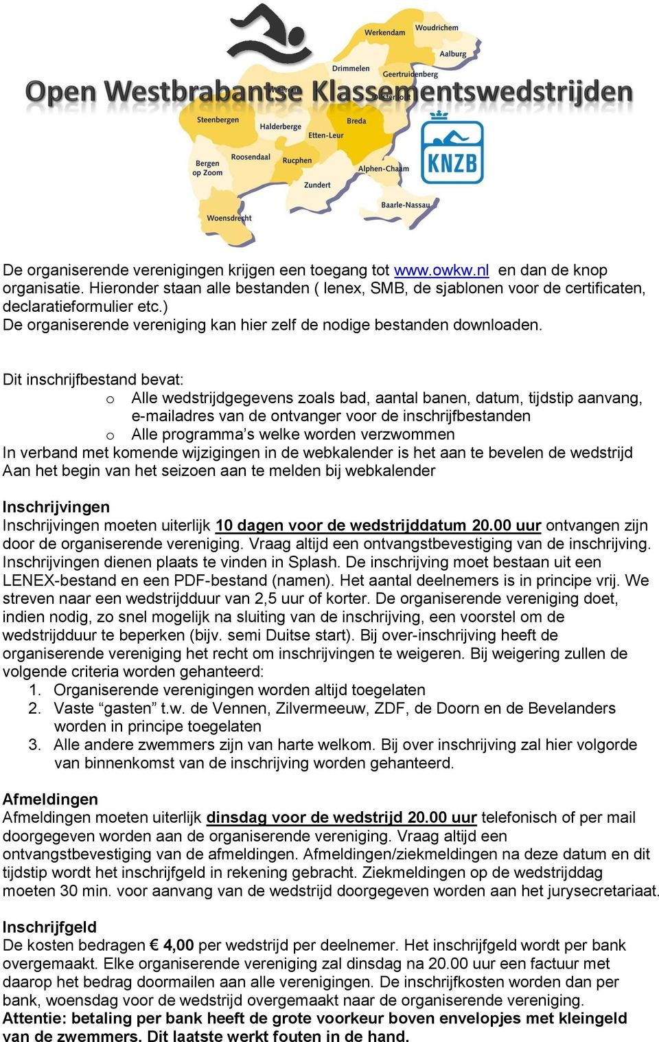 Dit inschrijfbestand bevat: o Alle wedstrijdgegevens zoals bad, aantal banen, datum, tijdstip aanvang, e-mailadres van de ontvanger voor de inschrijfbestanden o Alle programma s welke worden