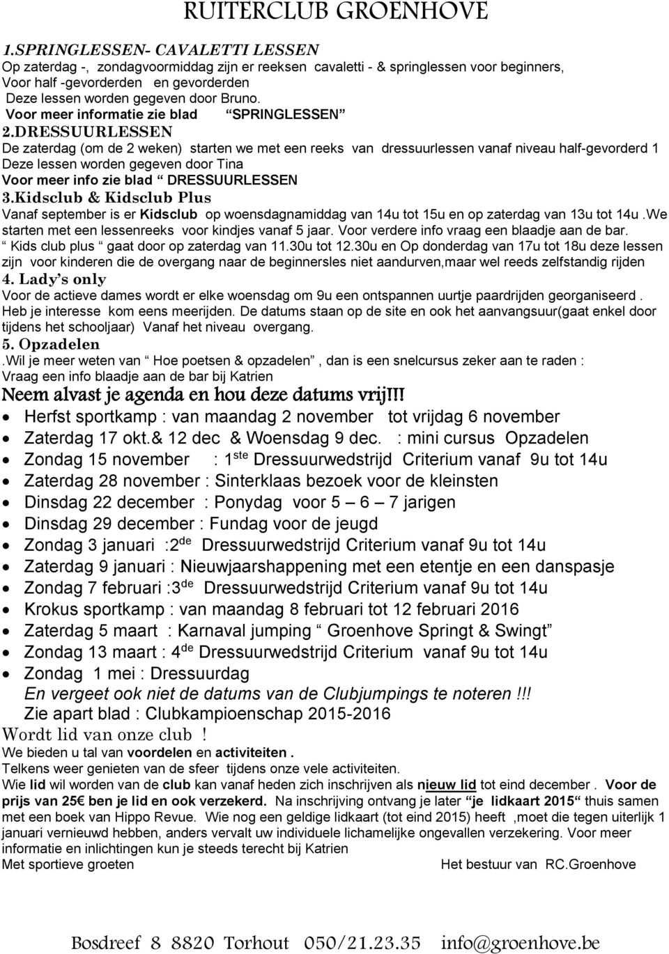 DRESSUURLESSEN De zaterdag (om de 2 weken) starten we met een reeks van dressuurlessen vanaf niveau half-gevorderd 1 Deze lessen worden gegeven door Tina Voor meer info zie blad DRESSUURLESSEN 3.