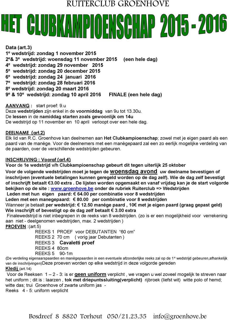 zondag 24 januari 2016 7 e wedstrijd: zondag 28 februari 2016 8 e wedstrijd: zondag 20 maart 2016 9 e & 10 e wedstrijd: zondag 10 april 2016 FINALE (een hele dag) AANVANG : start proef: 9.