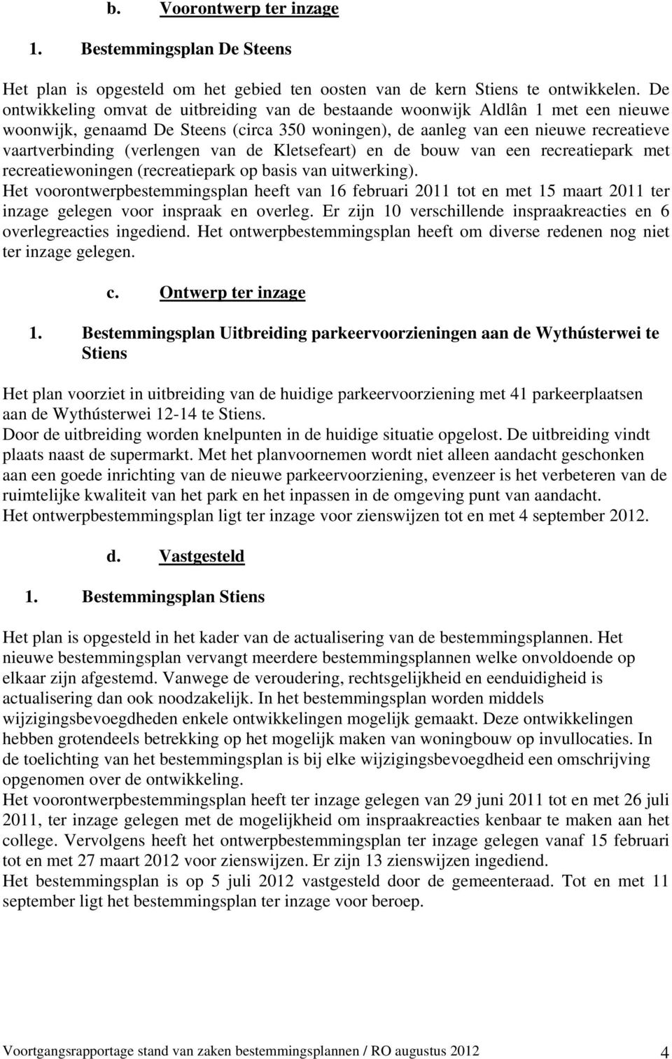 (verlengen van de Kletsefeart) en de bouw van een recreatiepark met recreatiewoningen (recreatiepark op basis van uitwerking).