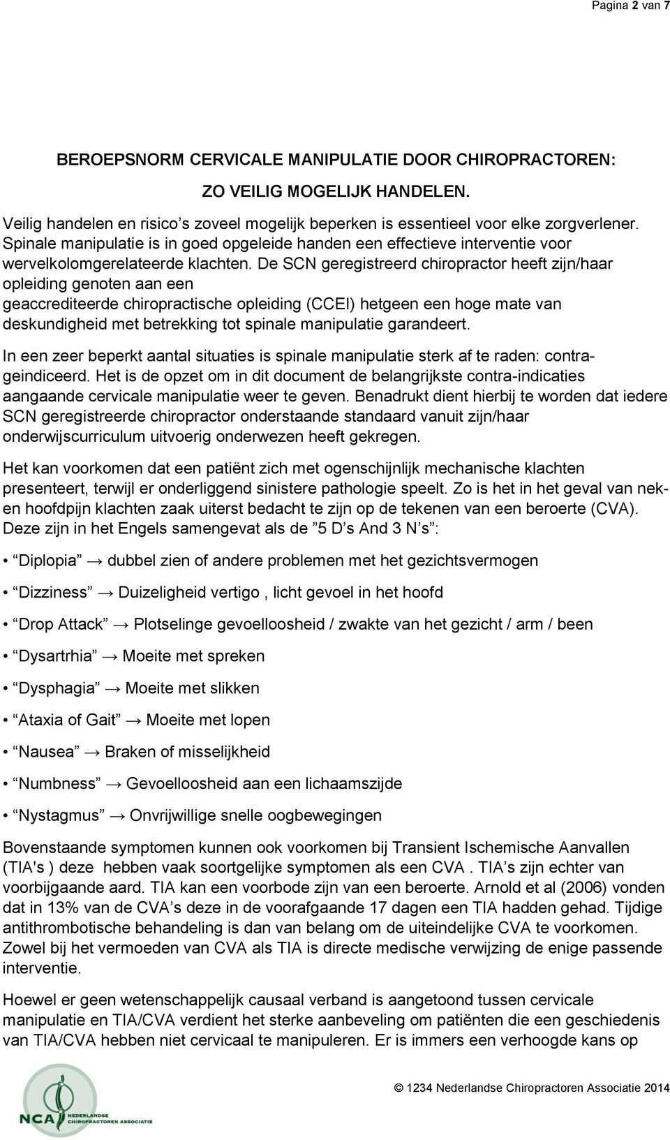 De SCN geregistreerd chiropractor heeft zijn/haar opleiding genoten aan een geaccrediteerde chiropractische opleiding (CCEI) hetgeen een hoge mate van deskundigheid met betrekking tot spinale