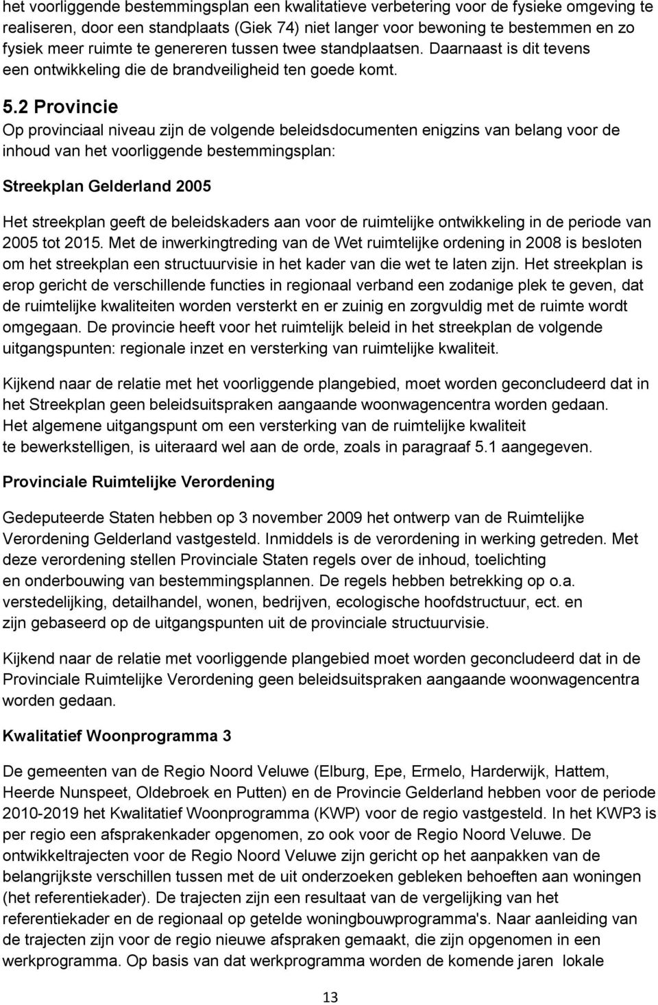 2 Provincie Op provinciaal niveau zijn de volgende beleidsdocumenten enigzins van belang voor de inhoud van het voorliggende bestemmingsplan: Streekplan Gelderland 2005 Het streekplan geeft de