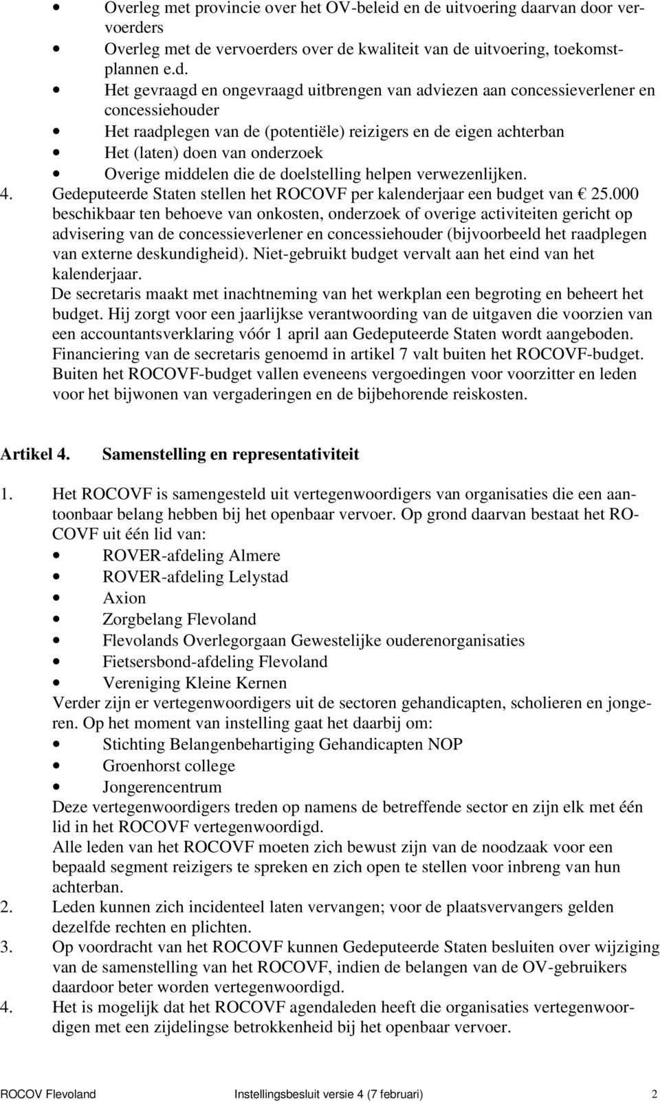 en concessiehouder Het raadplegen van de (potentiële) reizigers en de eigen achterban Het (laten) doen van onderzoek Overige middelen die de doelstelling helpen verwezenlijken. 4.