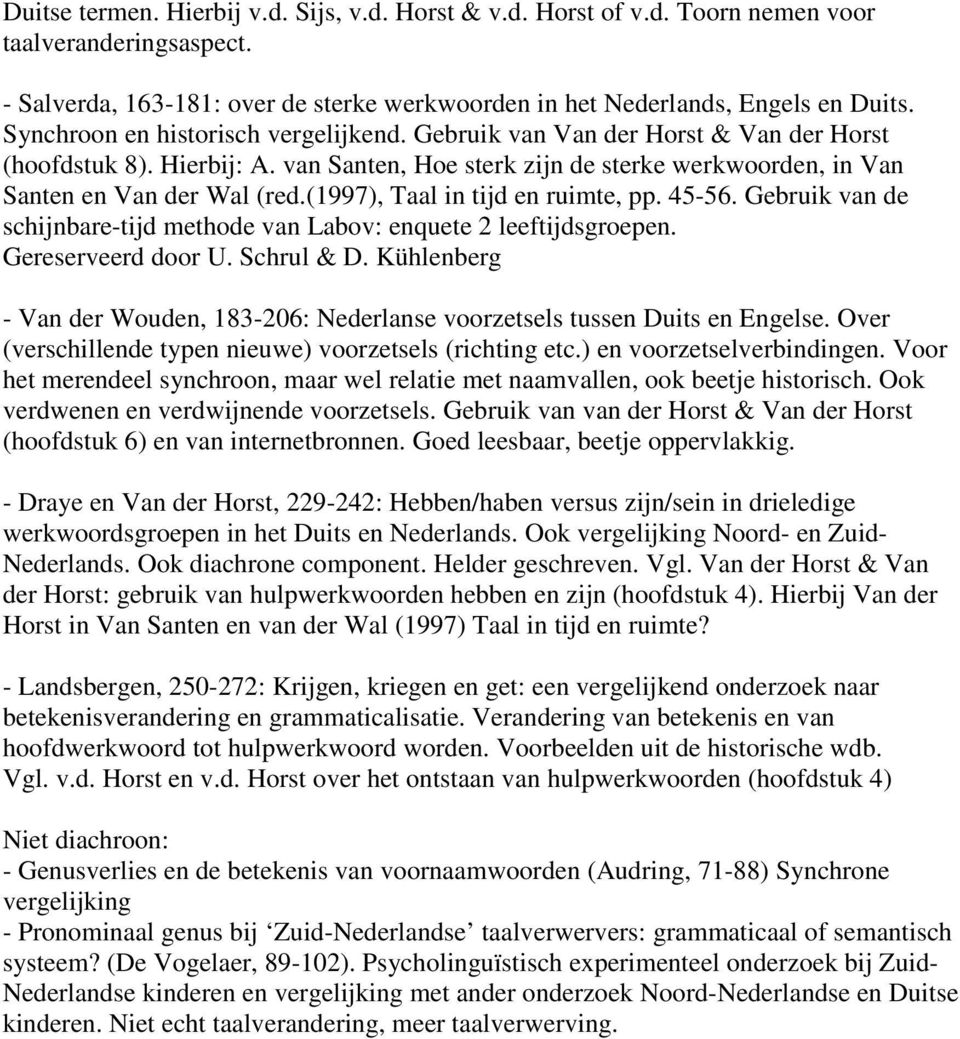(1997), Taal in tijd en ruimte, pp. 45-56. Gebruik van de schijnbare-tijd methode van Labov: enquete 2 leeftijdsgroepen. Gereserveerd door U. Schrul & D.