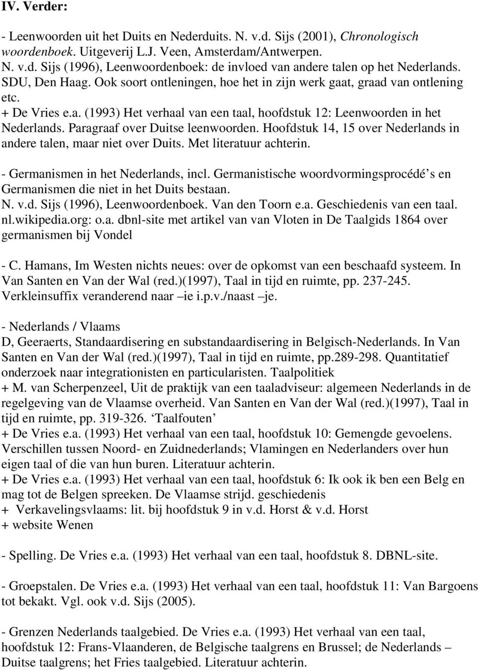 Paragraaf over Duitse leenwoorden. Hoofdstuk 14, 15 over Nederlands in andere talen, maar niet over Duits. Met literatuur achterin. - Germanismen in het Nederlands, incl.