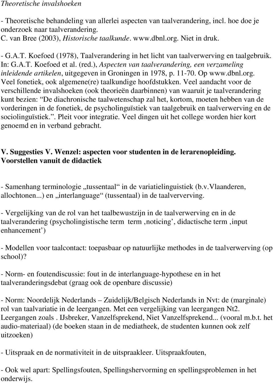 ), Aspecten van taalverandering, een verzameling inleidende artikelen, uitgegeven in Groningen in 1978, p. 11-70. Op www.dbnl.org. Veel fonetiek, ook algemene(re) taalkundige hoofdstukken.