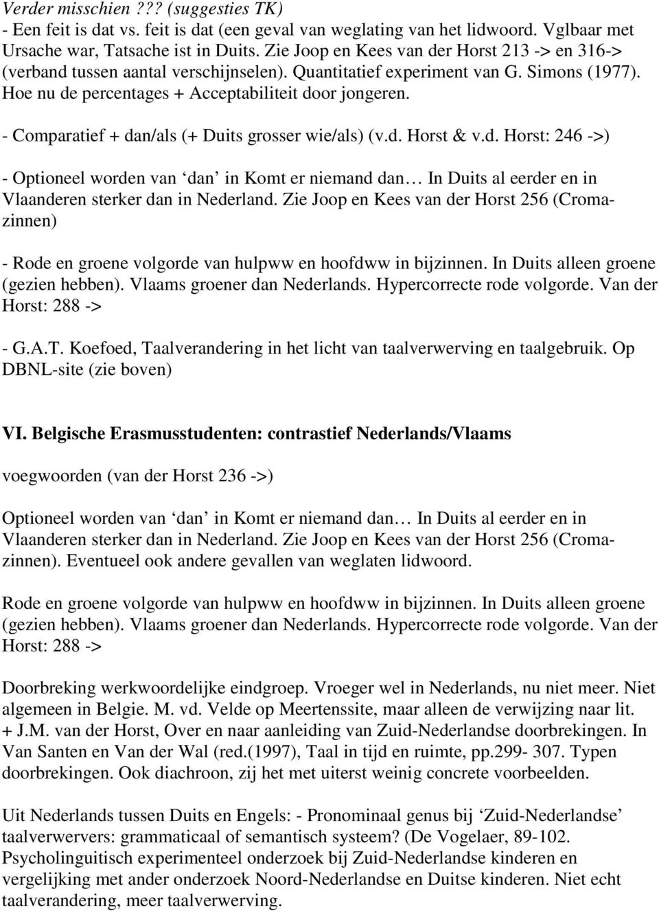 - Comparatief + dan/als (+ Duits grosser wie/als) (v.d. Horst & v.d. Horst: 246 ->) - Optioneel worden van dan in Komt er niemand dan In Duits al eerder en in Vlaanderen sterker dan in Nederland.